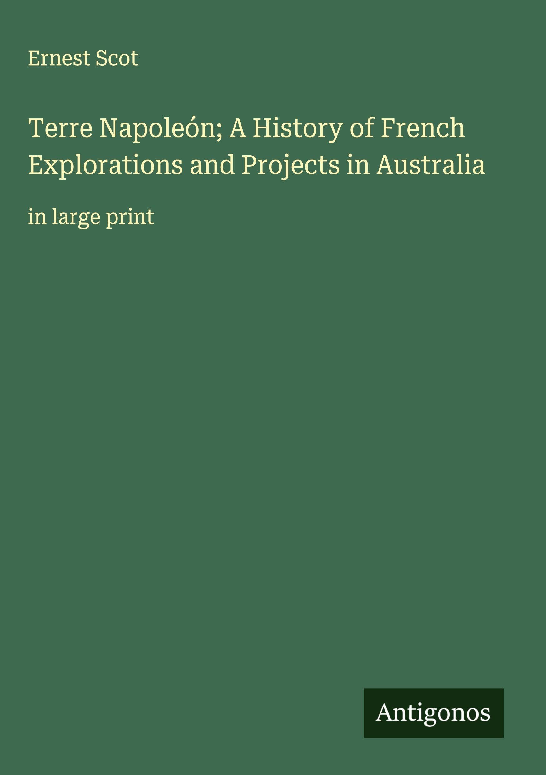 Terre Napoleón; A History of French Explorations and Projects in Australia Classics