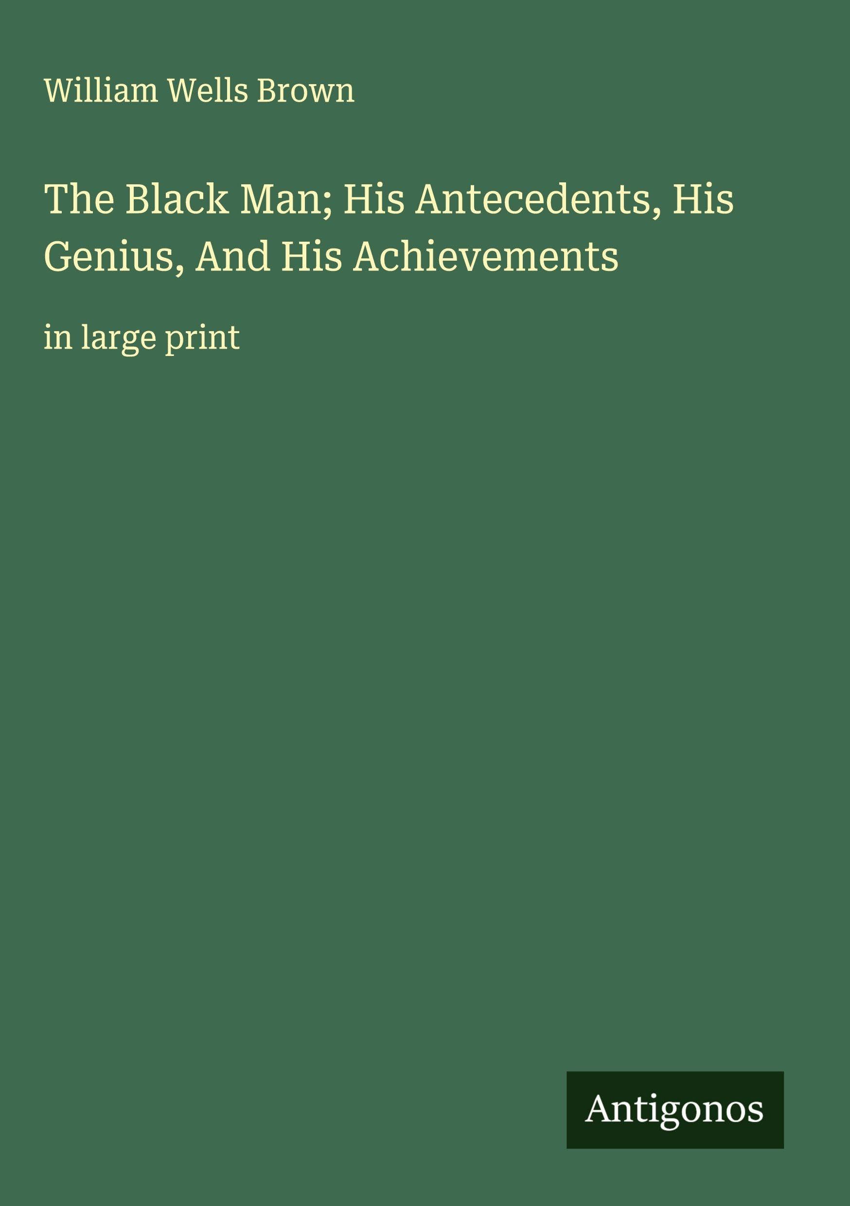 The Black Man; His Antecedents, His Genius, And His Achievements Classics
