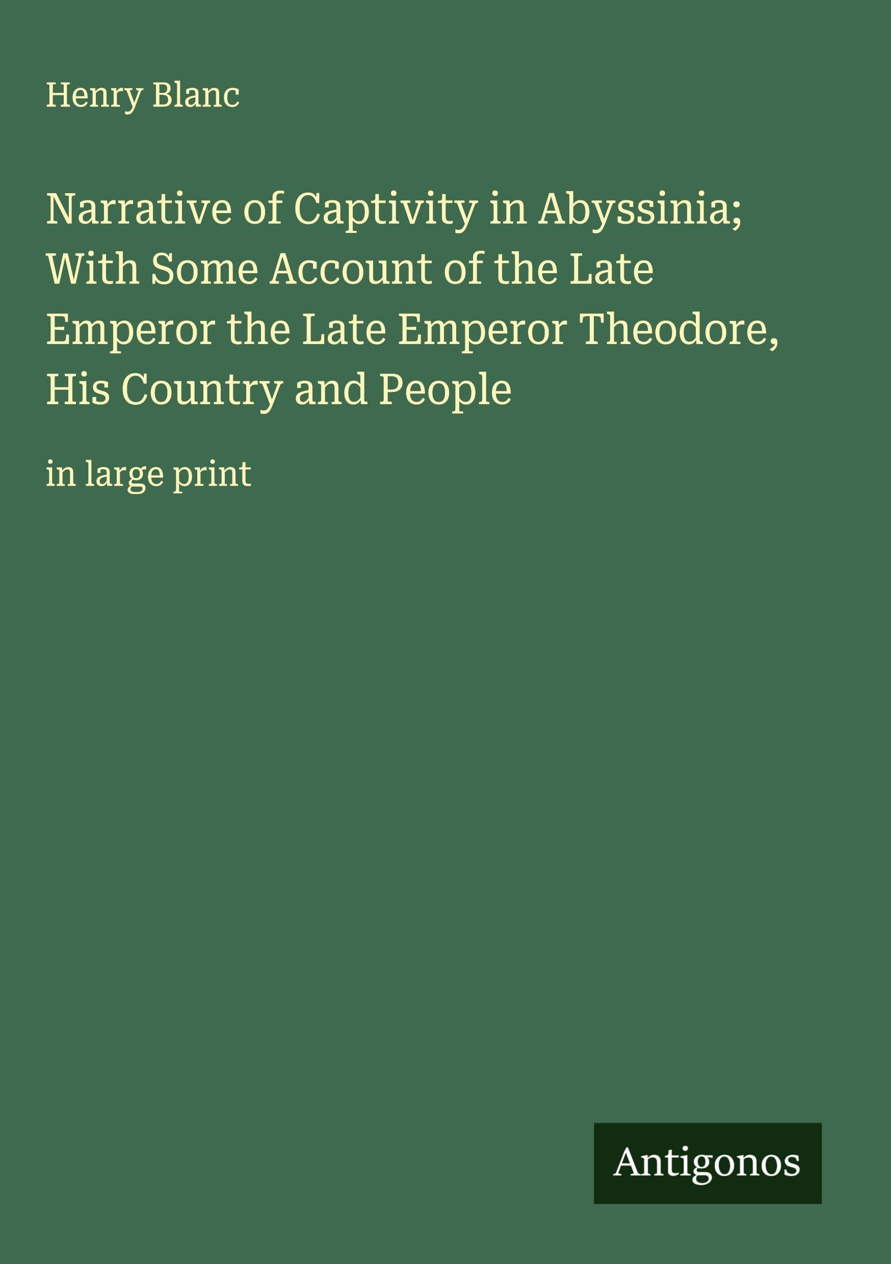 Narrative of Captivity in Abyssinia; With Some Account of the Late Emperor the Late Emperor Theodore, His Country and People Classics