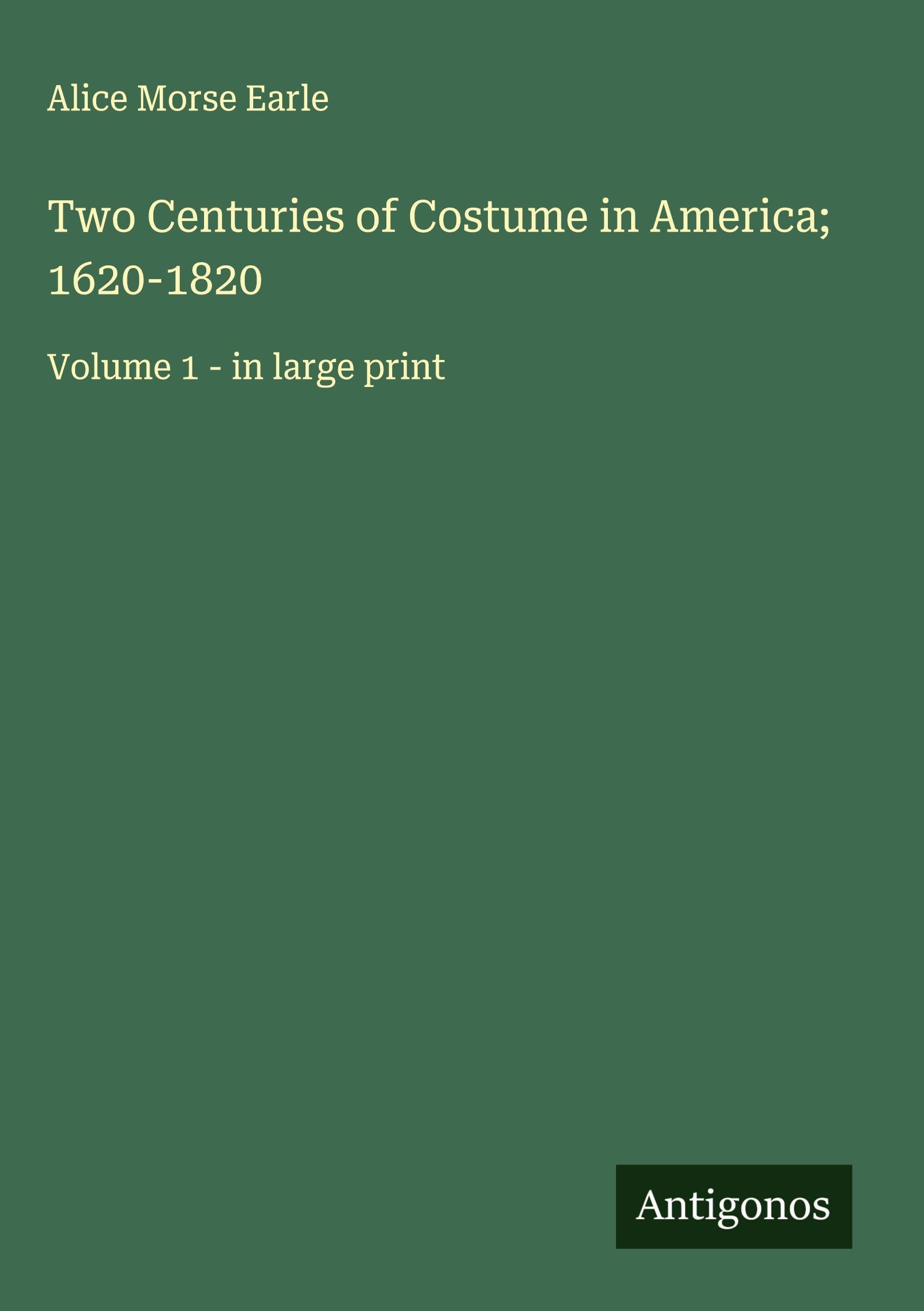 Two Centuries of Costume in America; 1620-1820 Classics