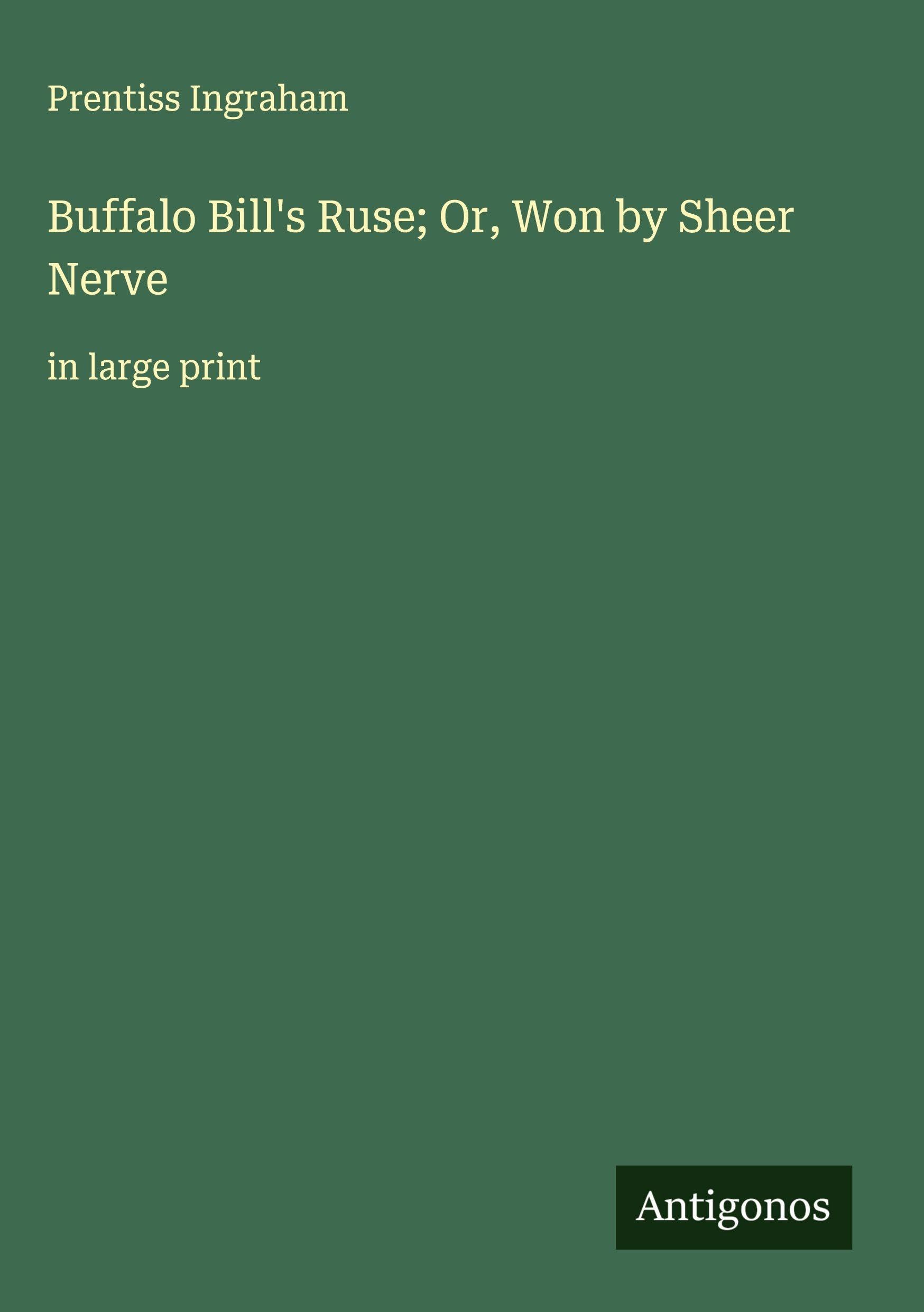 Buffalo Bill's Ruse; Or, Won by Sheer Nerve Classics