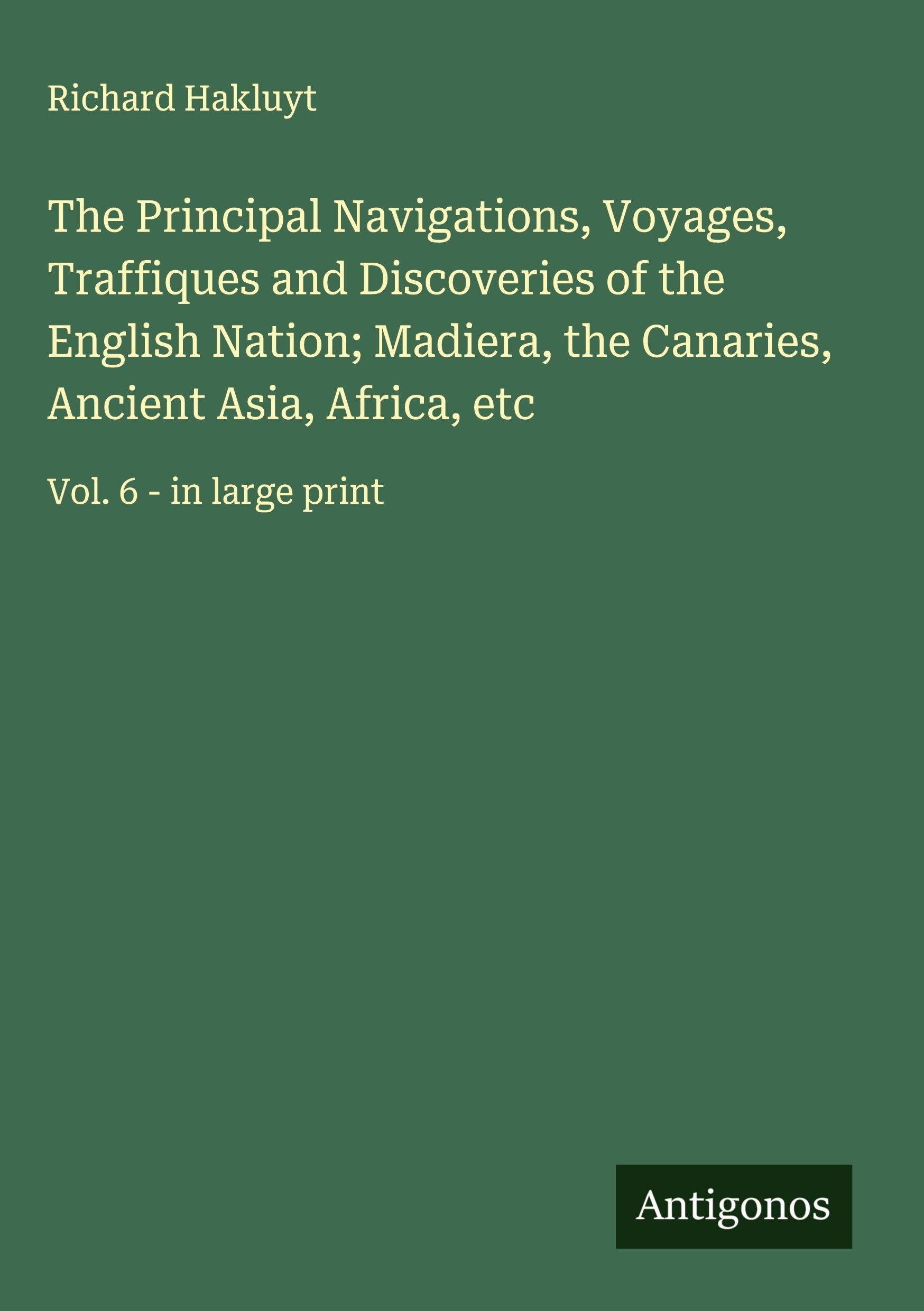 The Principal Navigations, Voyages, Traffiques and Discoveries of the English Nation; Madiera, the Canaries, Ancient Asia, Africa, etc Classics
