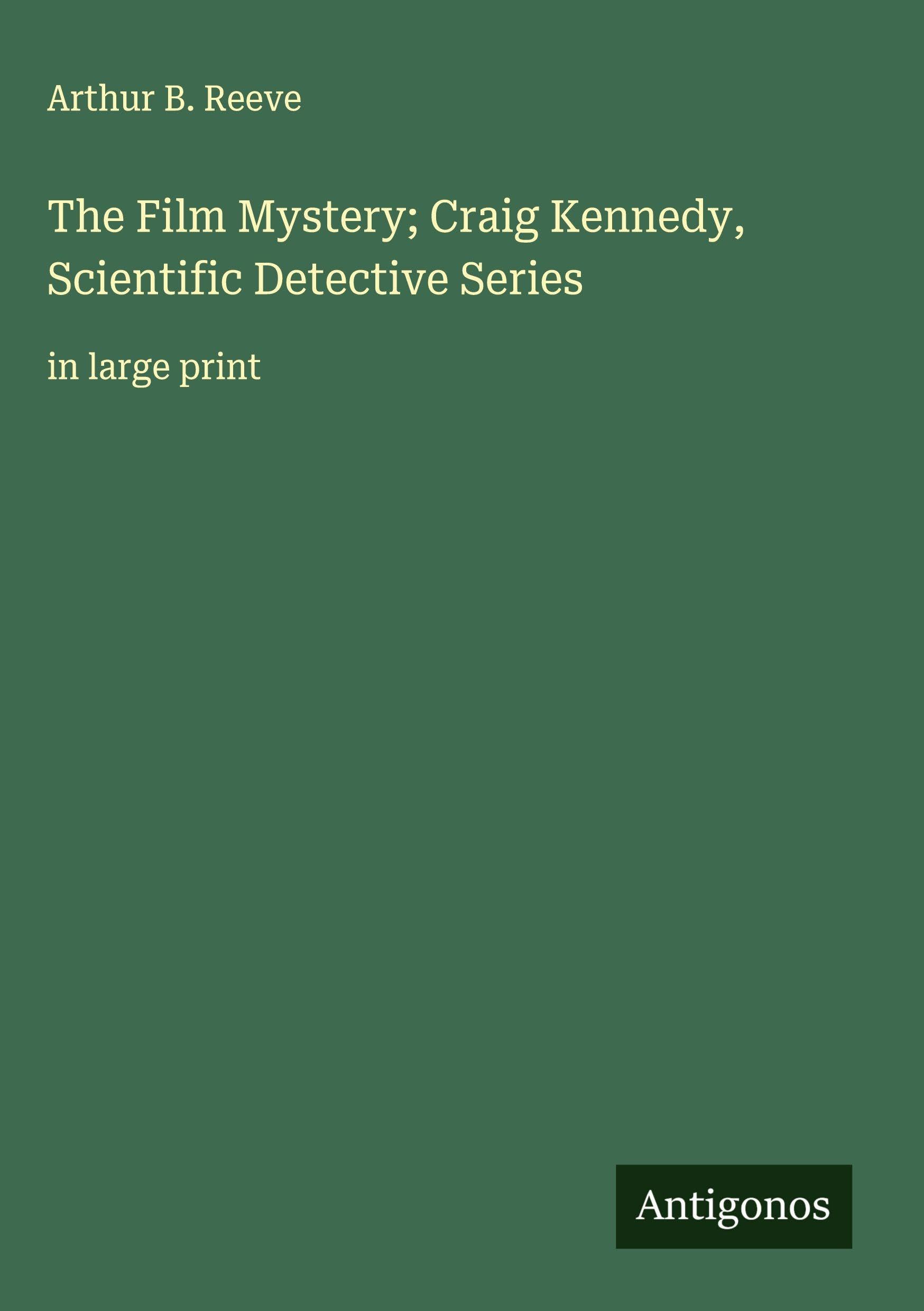 The Film Mystery; Craig Kennedy, Scientific Detective Series Classics
