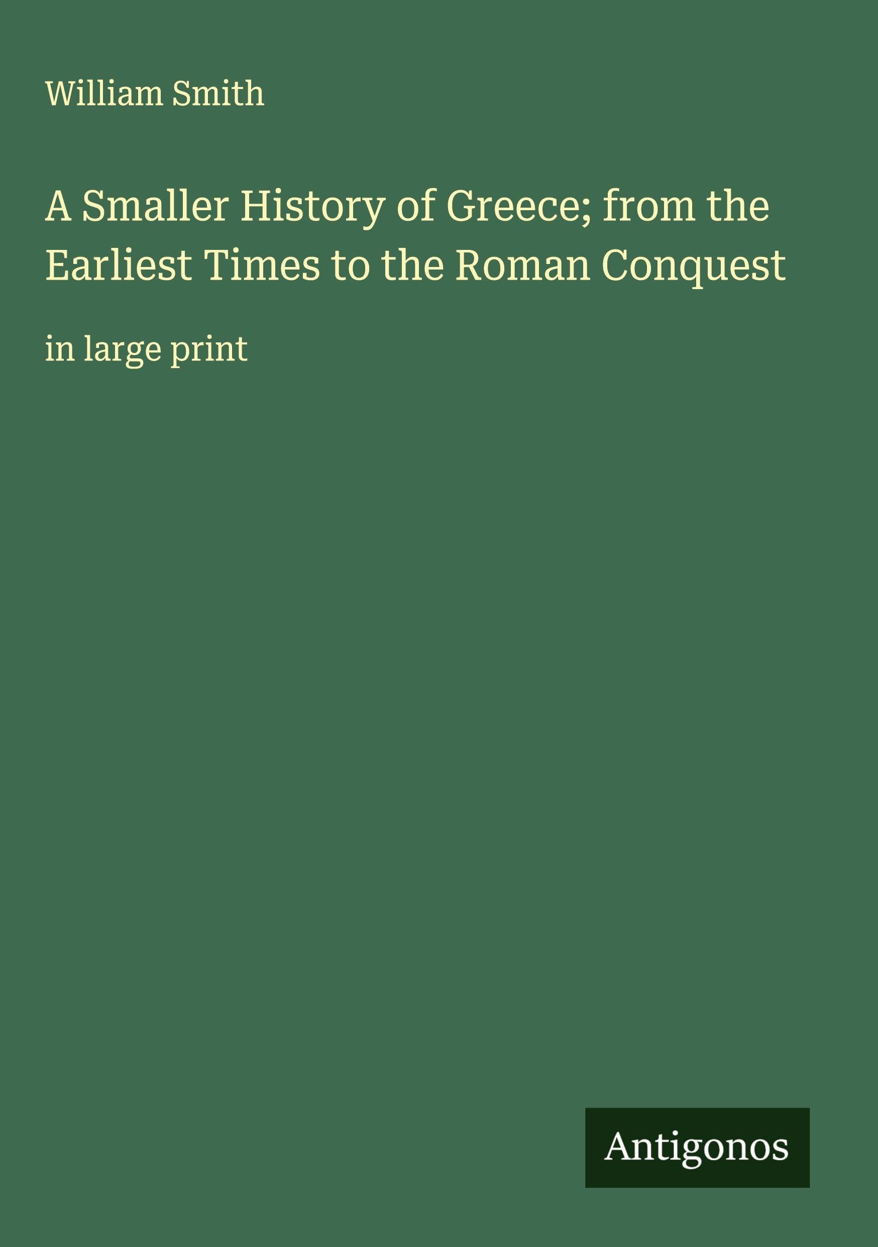 A Smaller History of Greece; from the Earliest Times to the Roman Conquest Classics