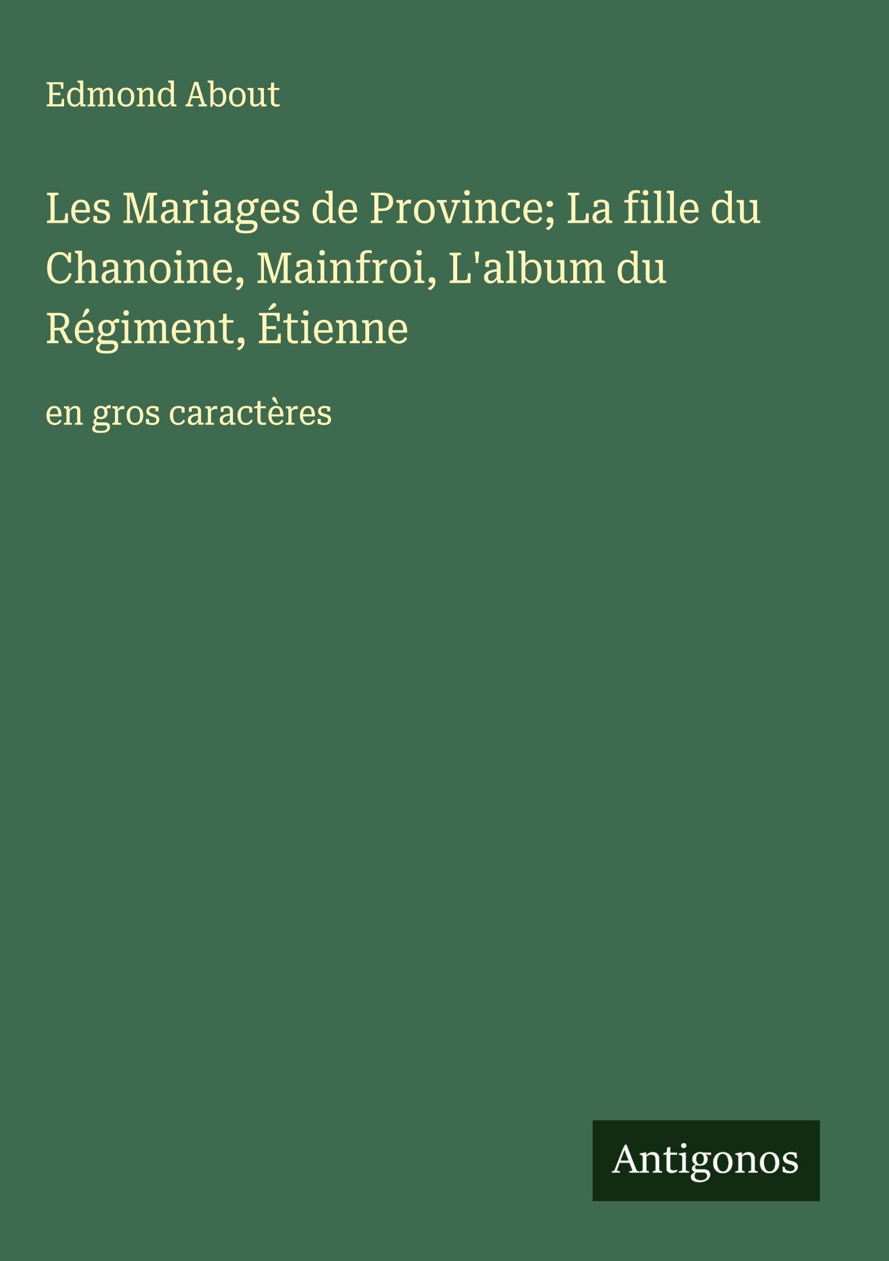 Les Mariages de Province; La fille du Chanoine, Mainfroi, L'album du Régiment, Étienne: en gros caractères Classics