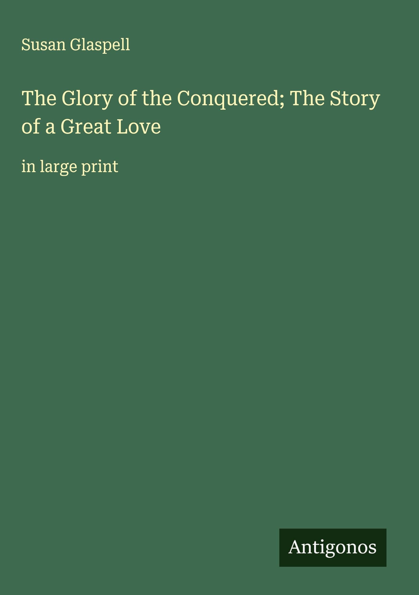 The Glory of the Conquered; The Story of a Great Love Classics