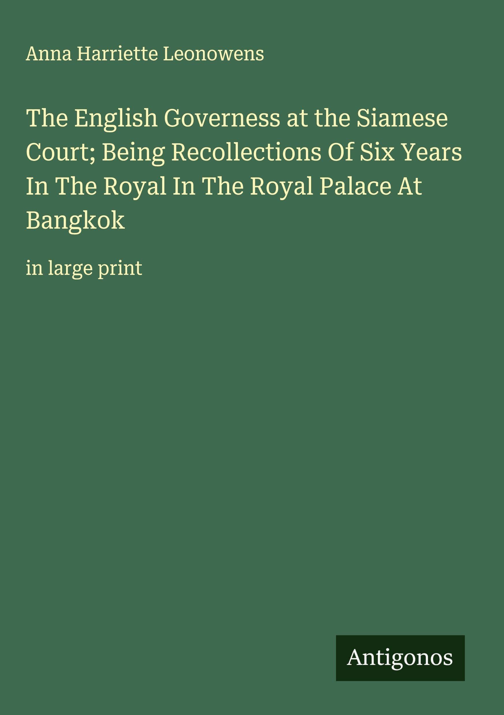 The English Governess at the Siamese Court; Being Recollections Of Six Years In The Royal In The Royal Palace At Bangkok Classics