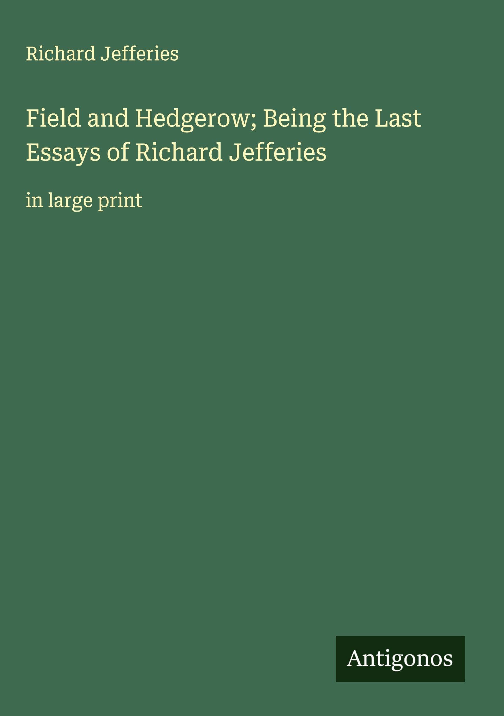 Field and Hedgerow; Being the Last Essays of Richard Jefferies Classics