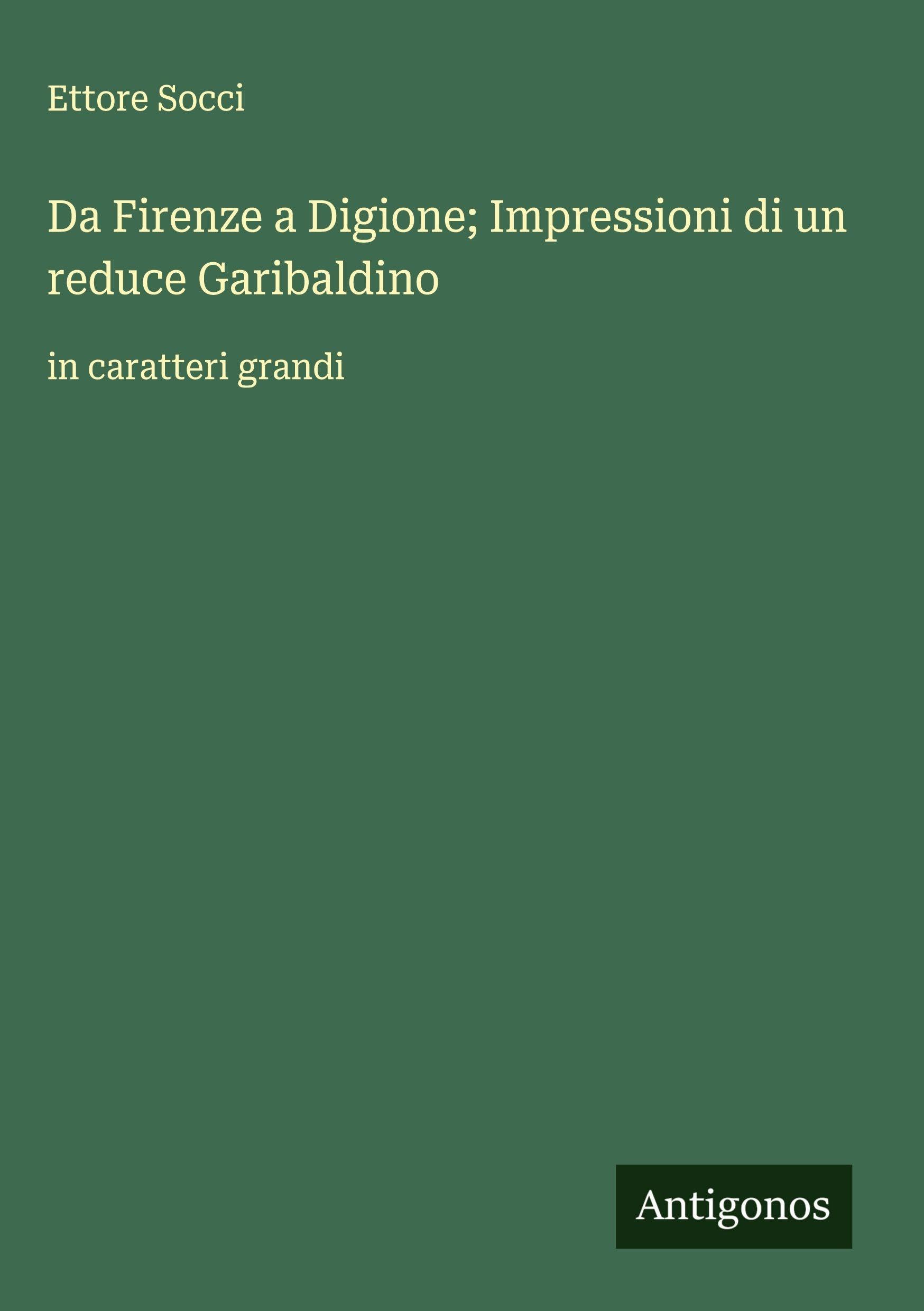 Da Firenze a Digione; Impressioni di un reduce Garibaldino Classics