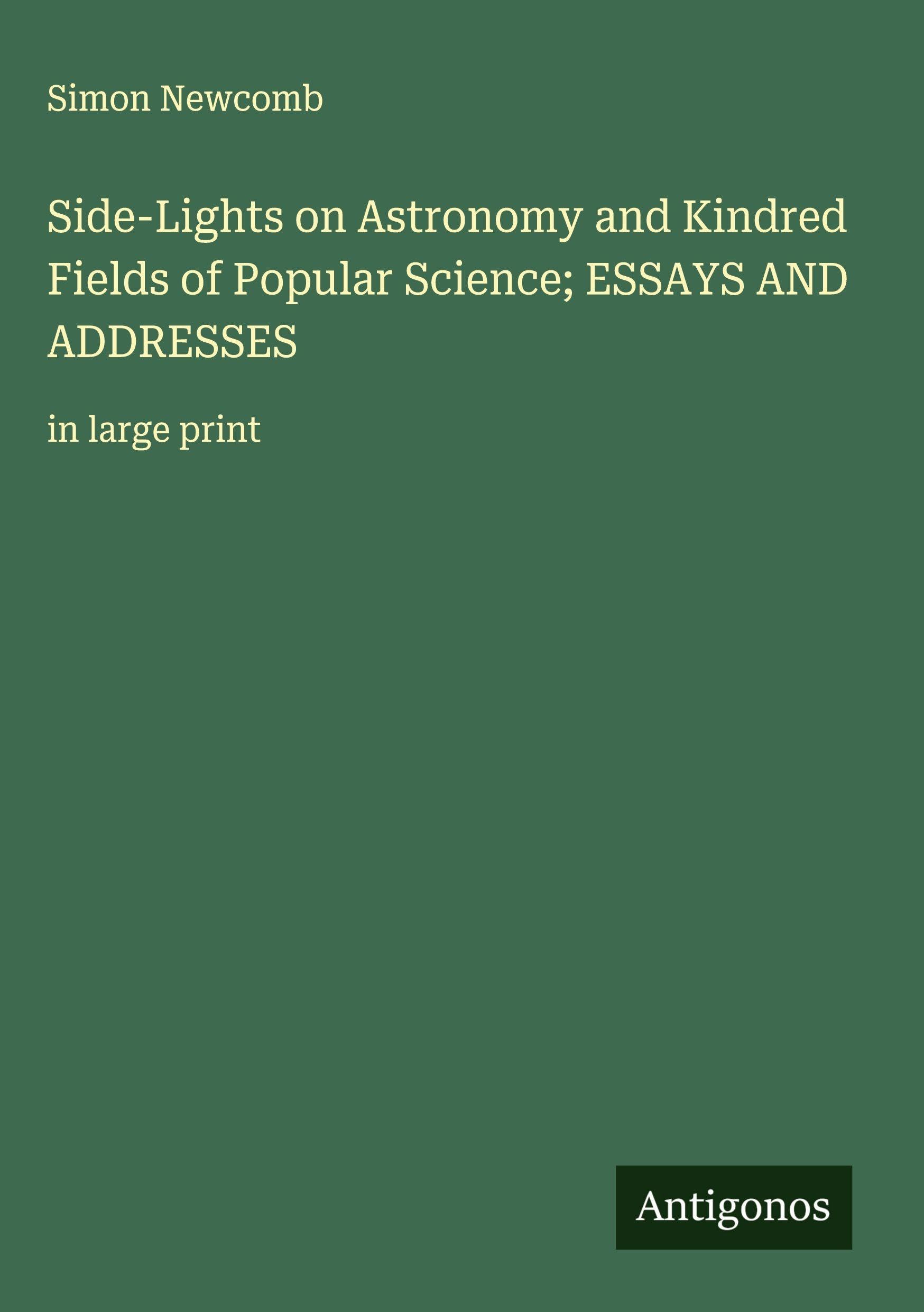 Side-Lights on Astronomy and Kindred Fields of Popular Science; ESSAYS AND ADDRESSES Classics