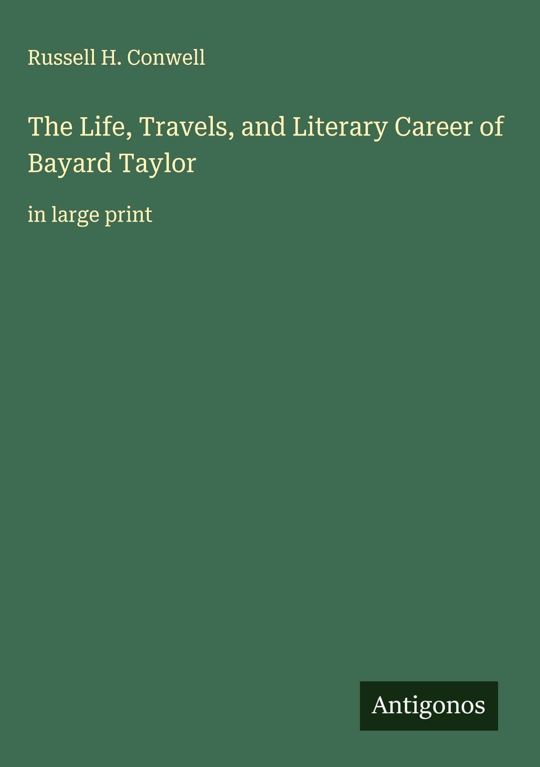 The Life, Travels, and Literary Career of Bayard Taylor Classics