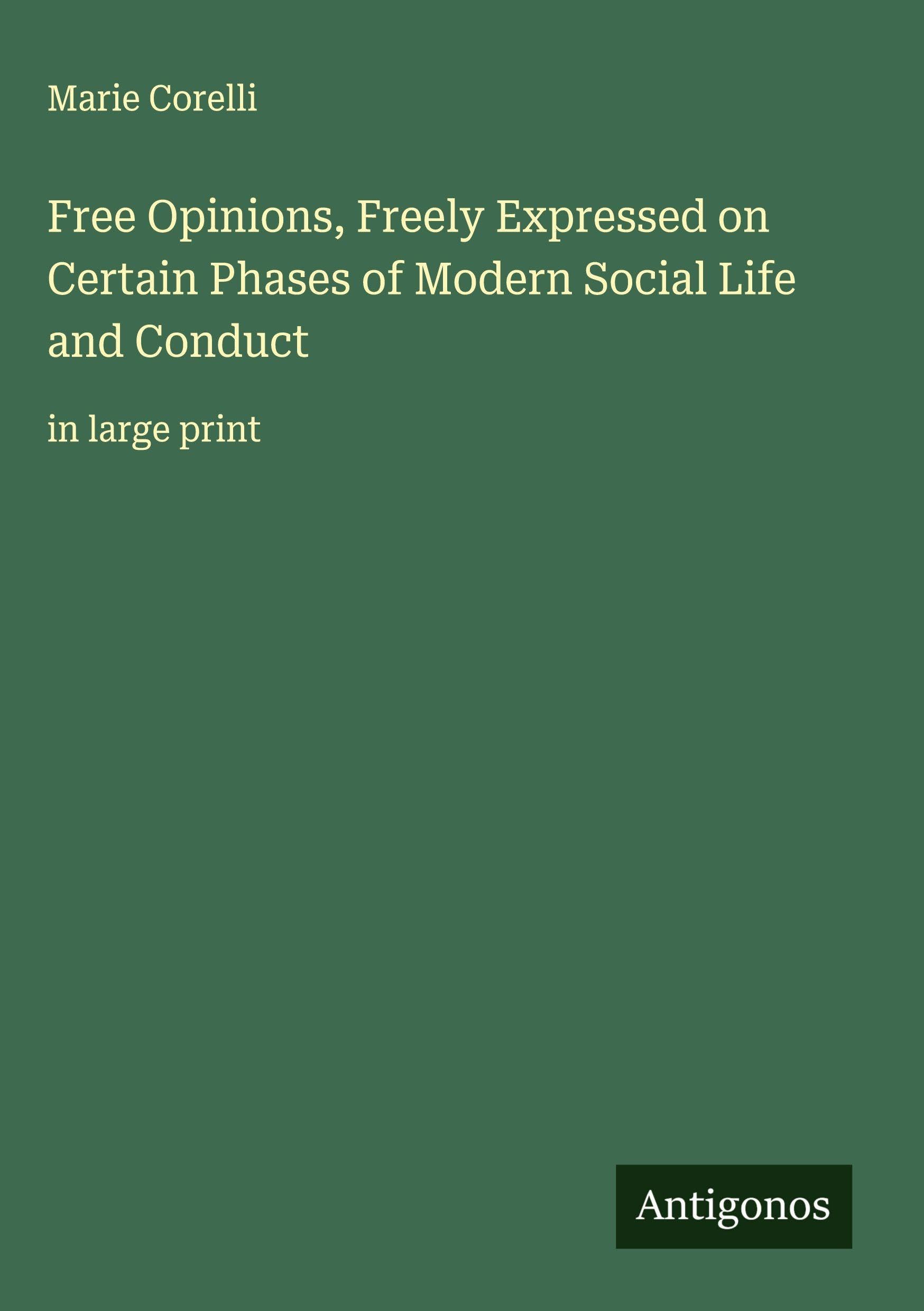 Free Opinions, Freely Expressed on Certain Phases of Modern Social Life and Conduct Classics