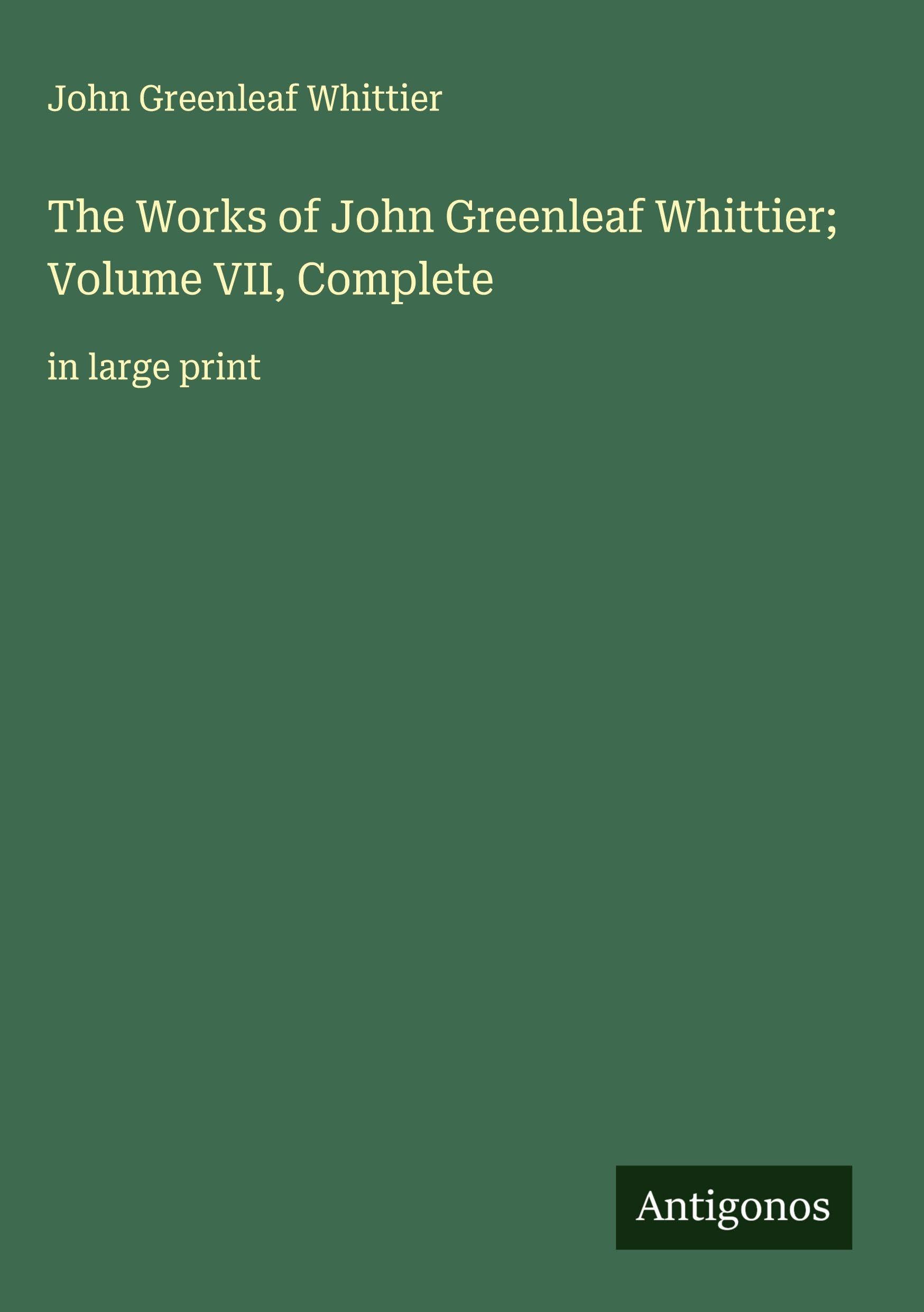 The Works of John Greenleaf Whittier; Volume VII, Complete Classics