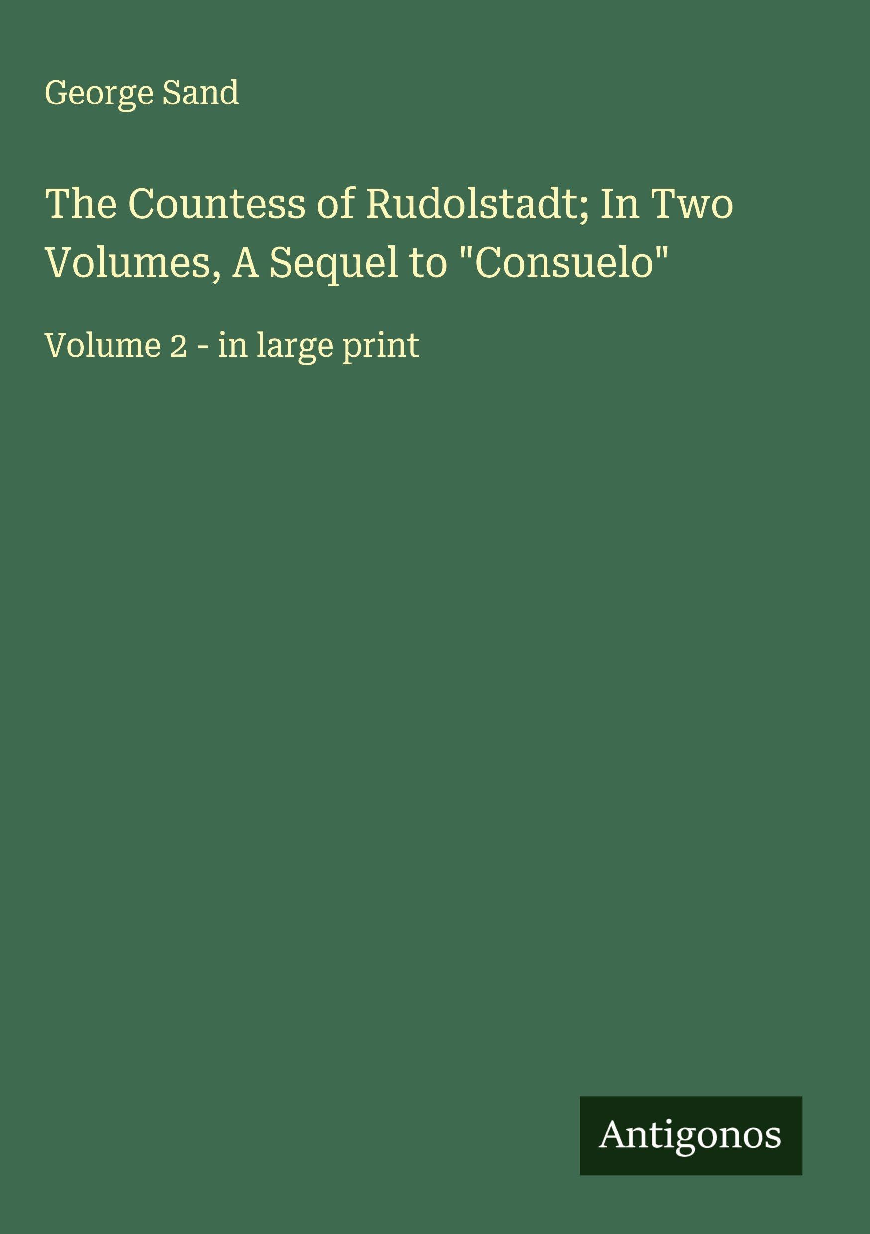 The Countess of Rudolstadt; In Two Volumes, A Sequel to "Consuelo" Classics