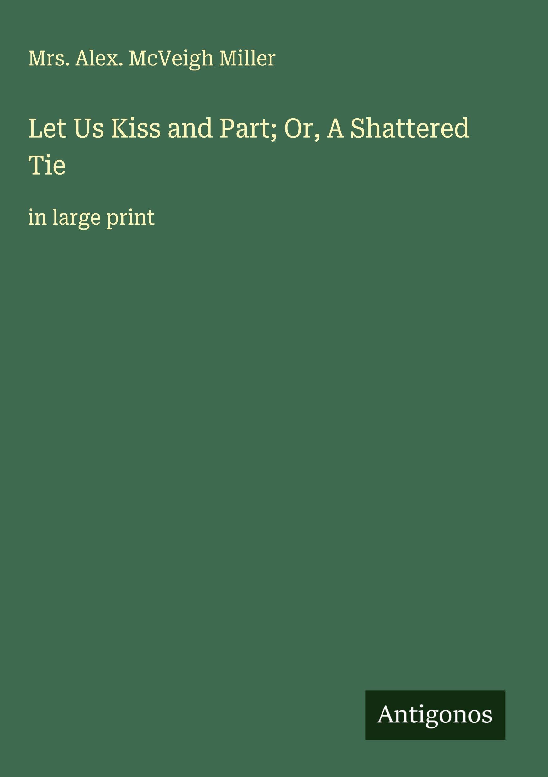 Let Us Kiss and Part; Or, A Shattered Tie Classics