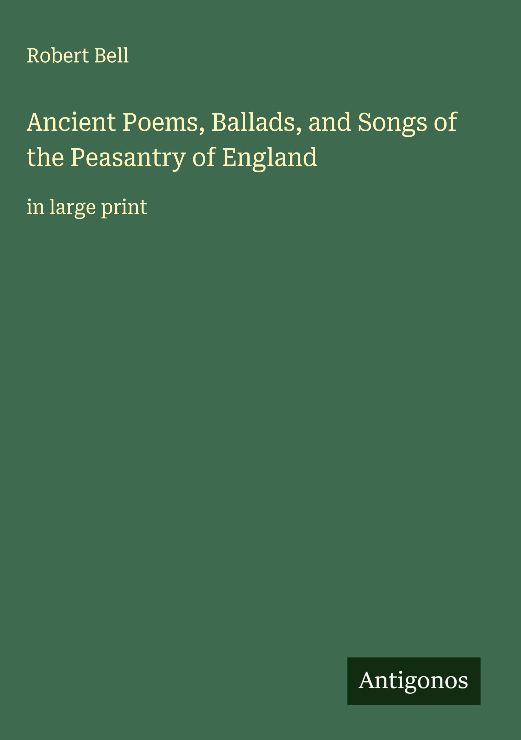 Ancient Poems, Ballads, and Songs of the Peasantry of England Classics