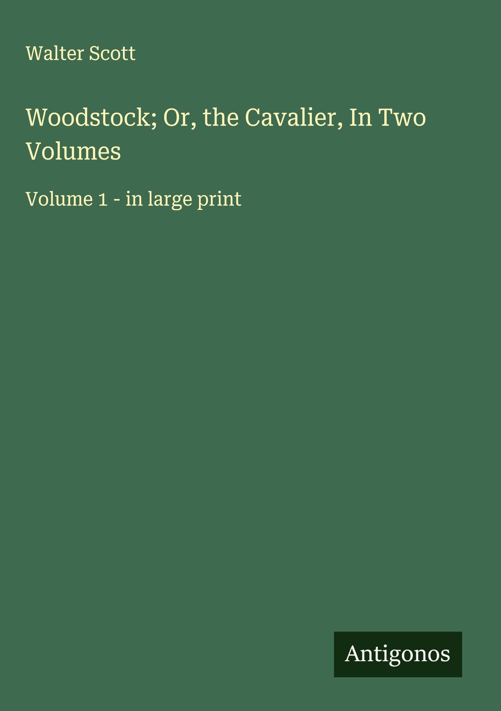 Woodstock; Or, the Cavalier, In Two Volumes Classics