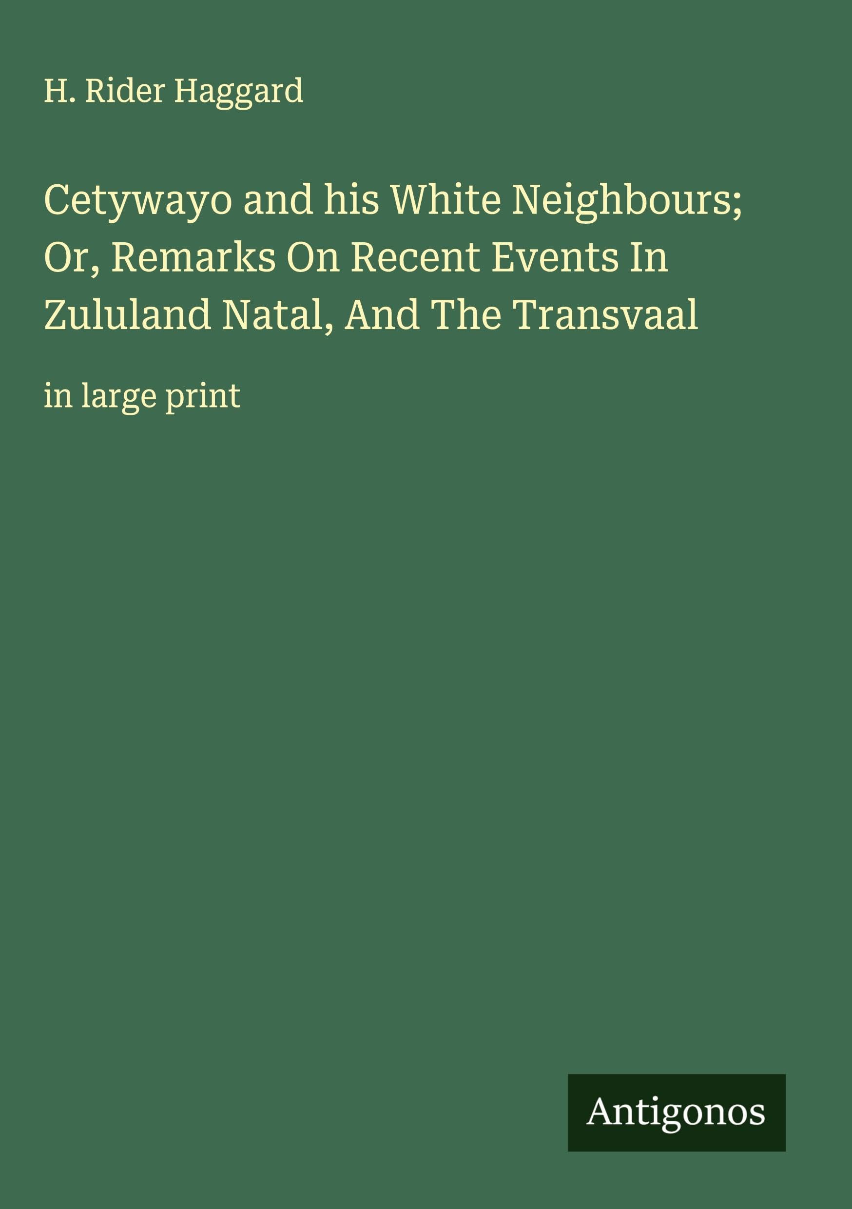 Cetywayo and his White Neighbours; Or, Remarks On Recent Events In Zululand Natal, And The Transvaal Classics