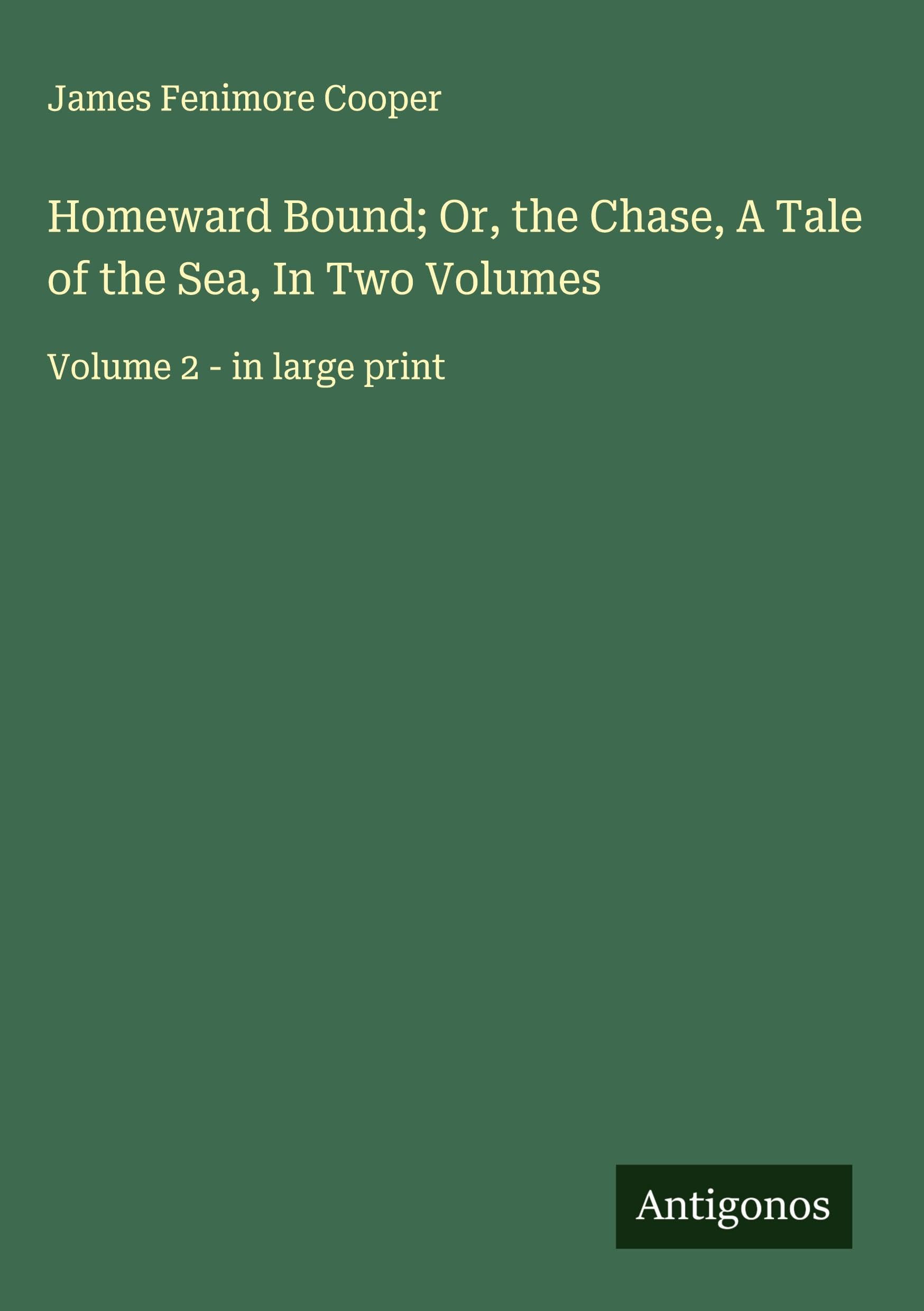 Homeward Bound; Or, the Chase, A Tale of the Sea, In Two Volumes Classics