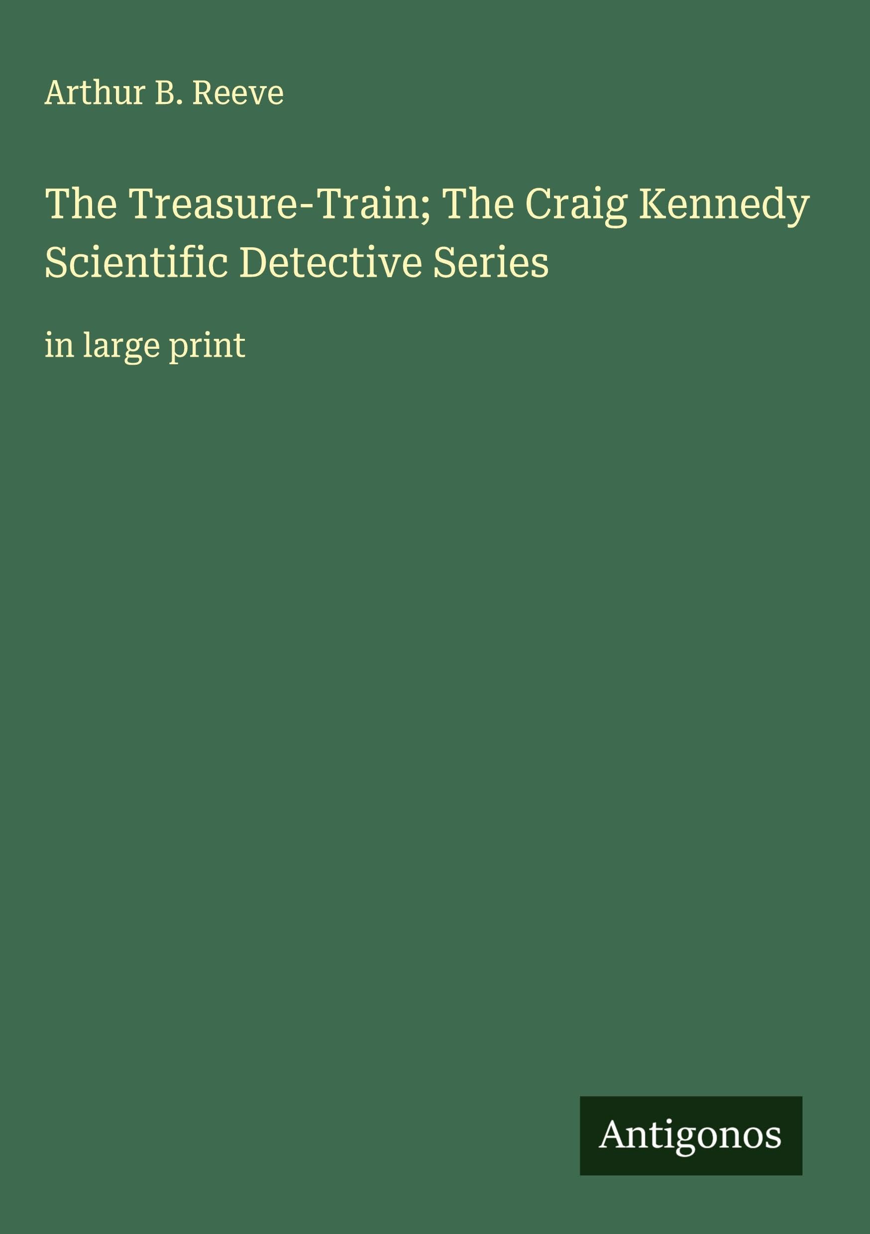 The Treasure-Train; The Craig Kennedy Scientific Detective Series Classics