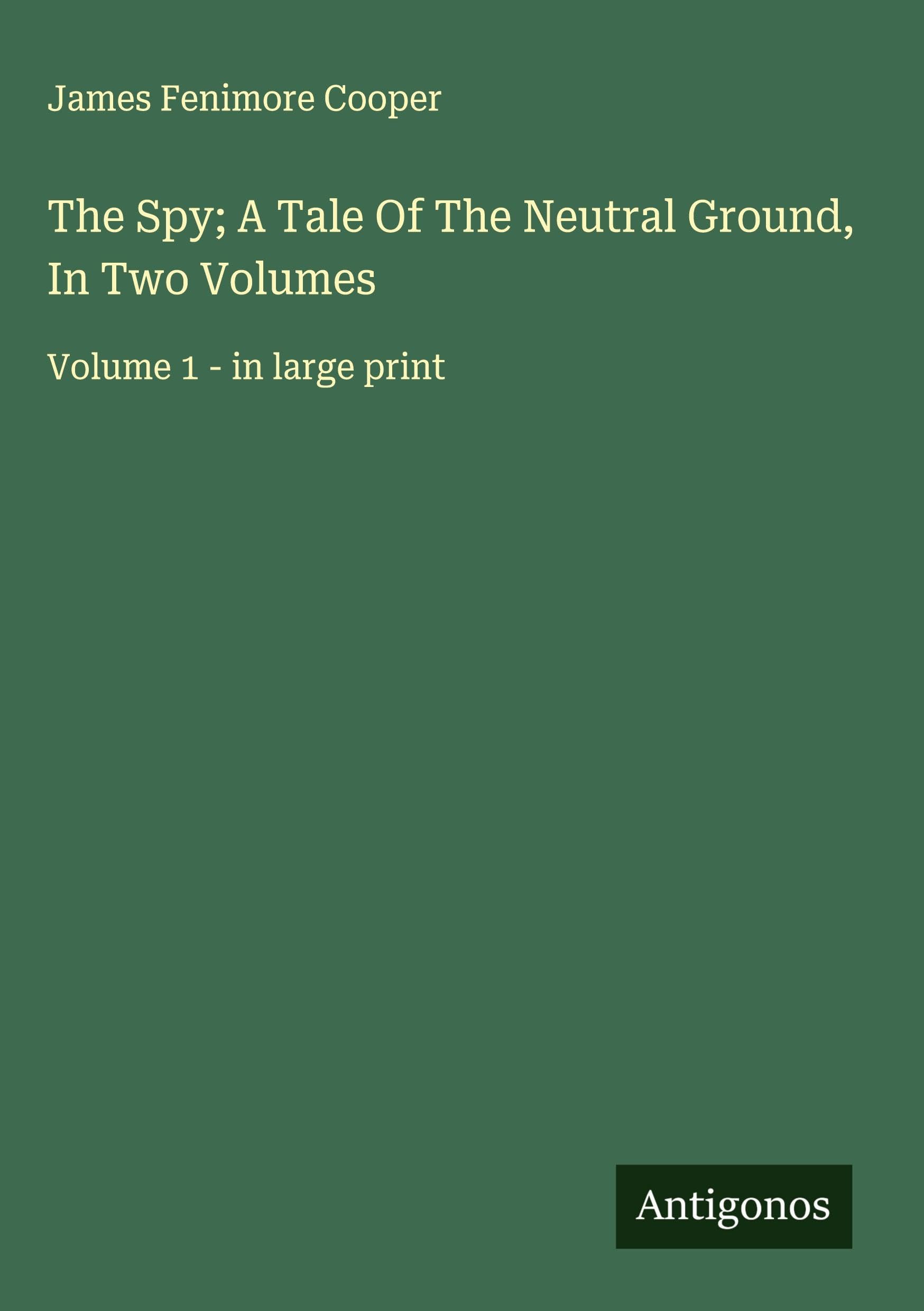 The Spy; A Tale Of The Neutral Ground, In Two Volumes Classics