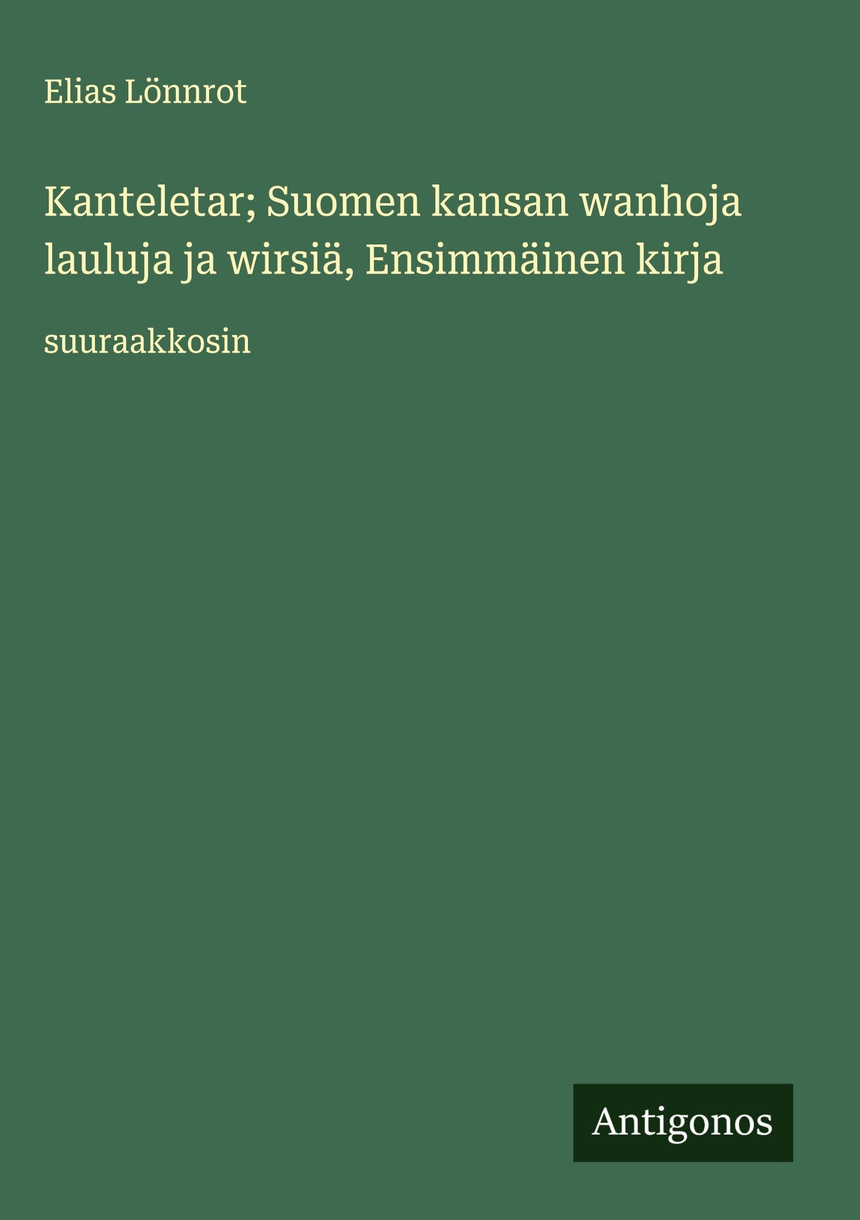 Kanteletar; Suomen kansan wanhoja lauluja ja wirsiä, Ensimmäinen kirja Classics