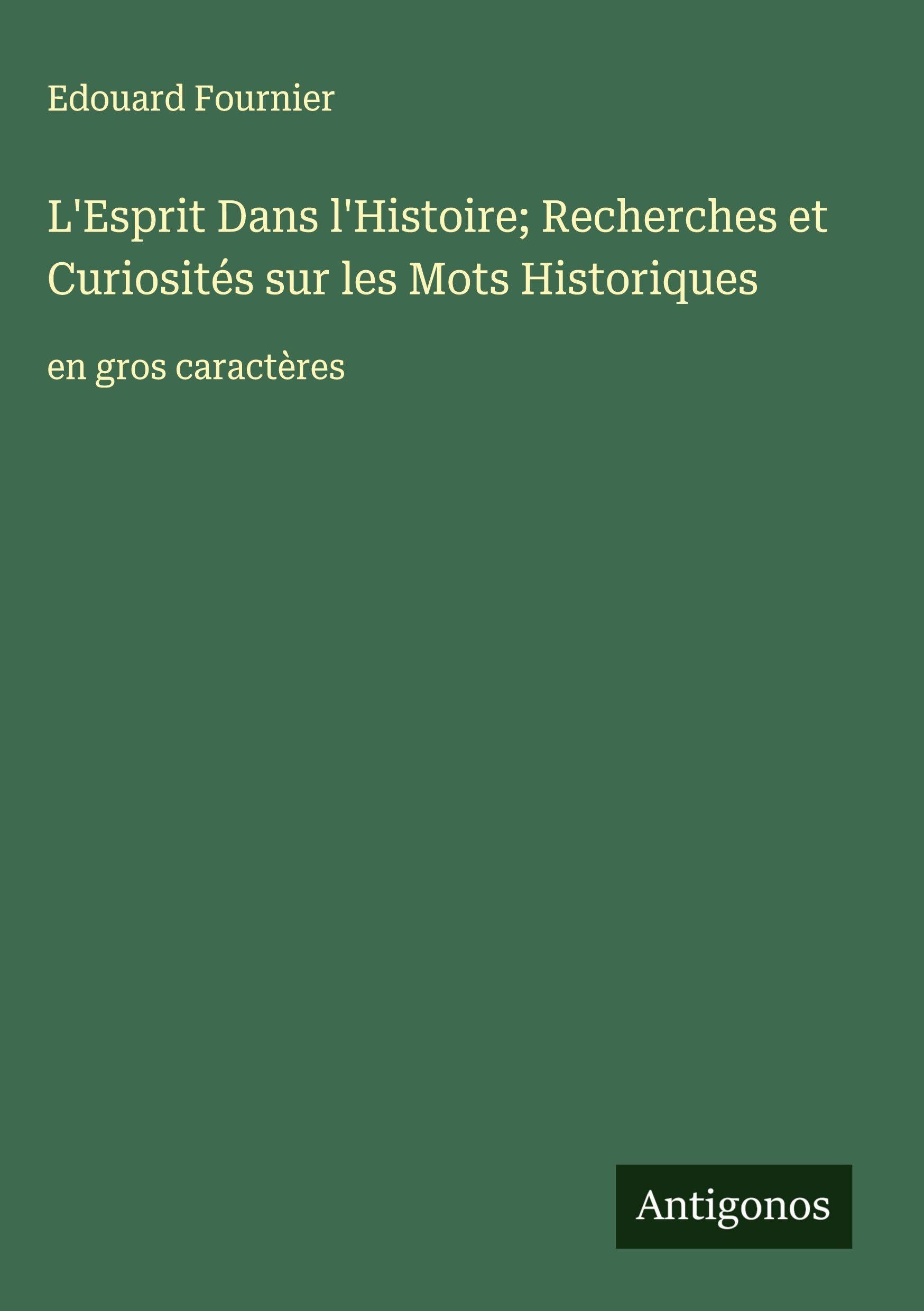 L'Esprit Dans l'Histoire; Recherches et Curiosités sur les Mots Historiques: en gros caractères Classics