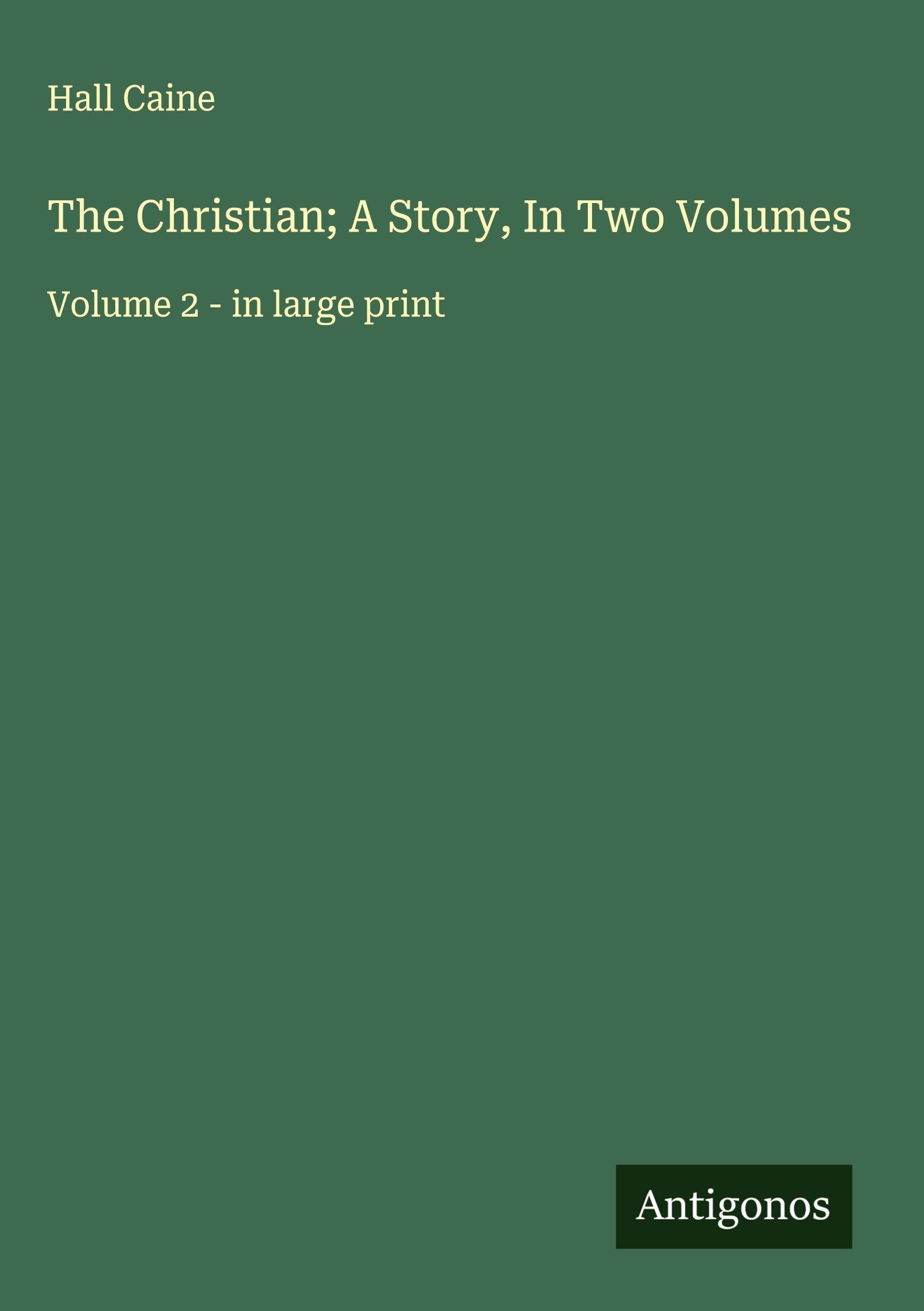 The Christian; A Story, In Two Volumes Classics