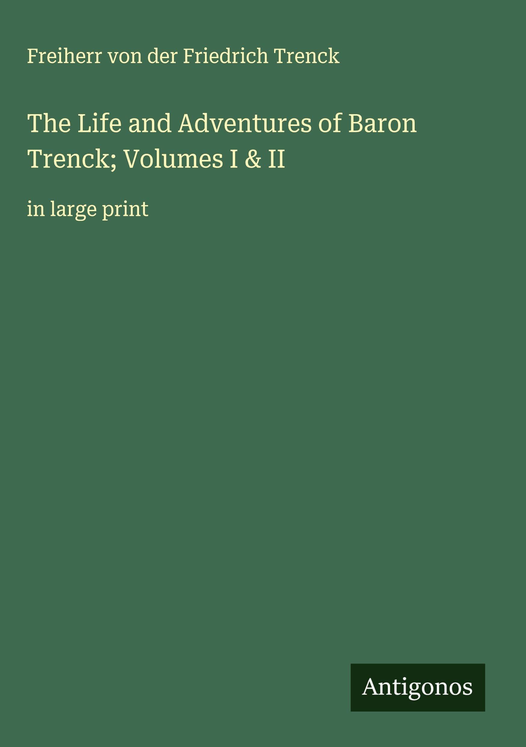 The Life and Adventures of Baron Trenck; Volumes I & II Classics