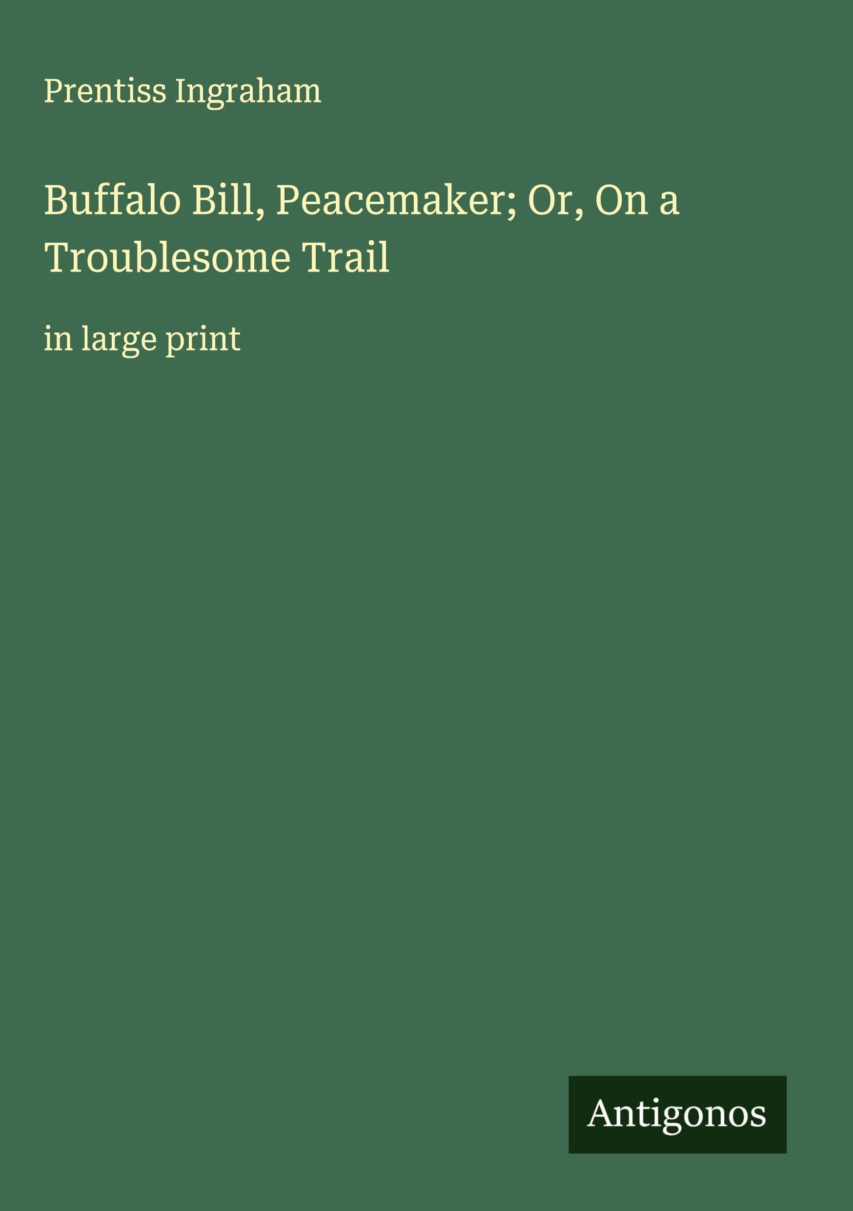 Buffalo Bill, Peacemaker; Or, On a Troublesome Trail Classics