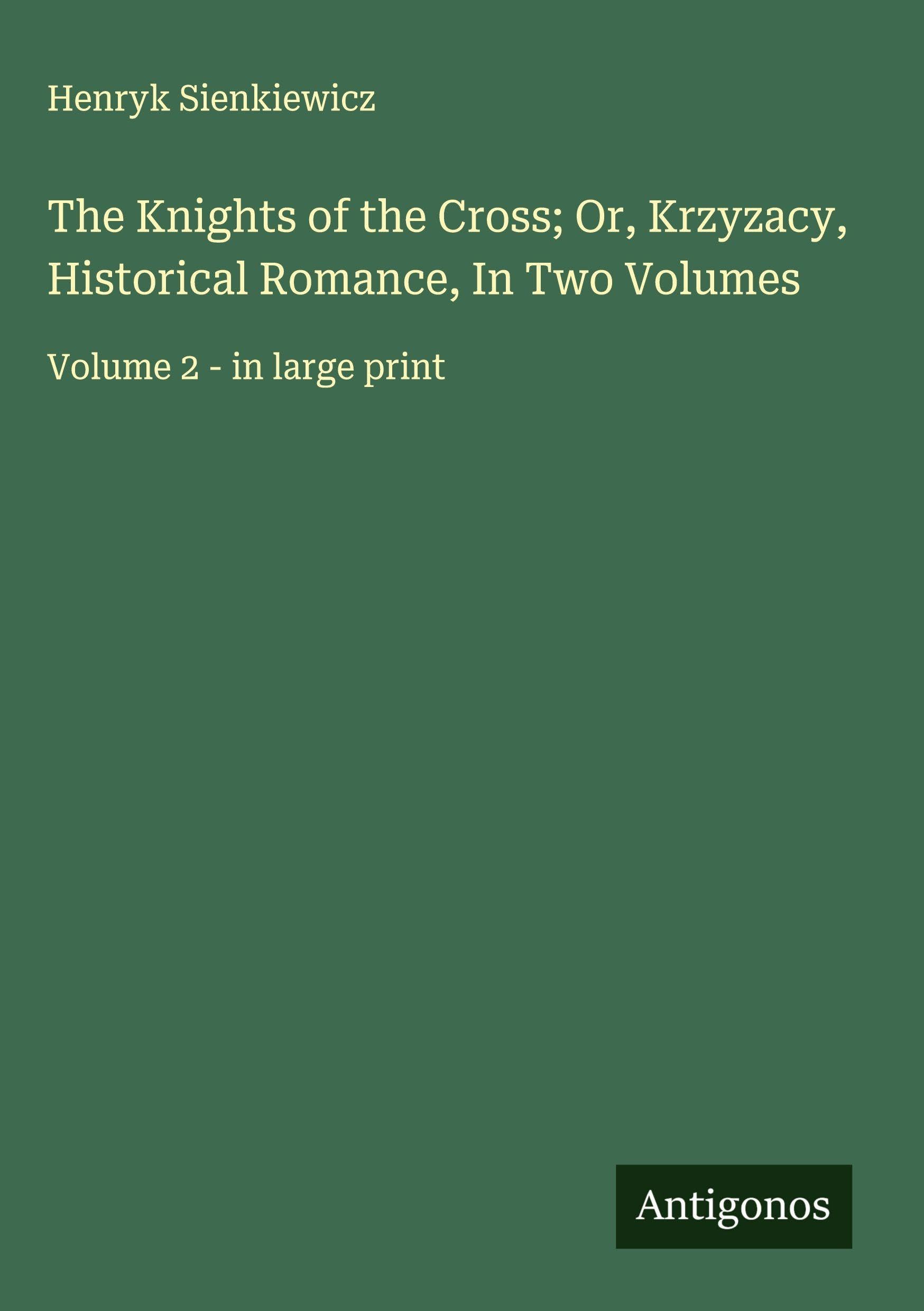 The Knights of the Cross; Or, Krzyzacy, Historical Romance, In Two Volumes Classics