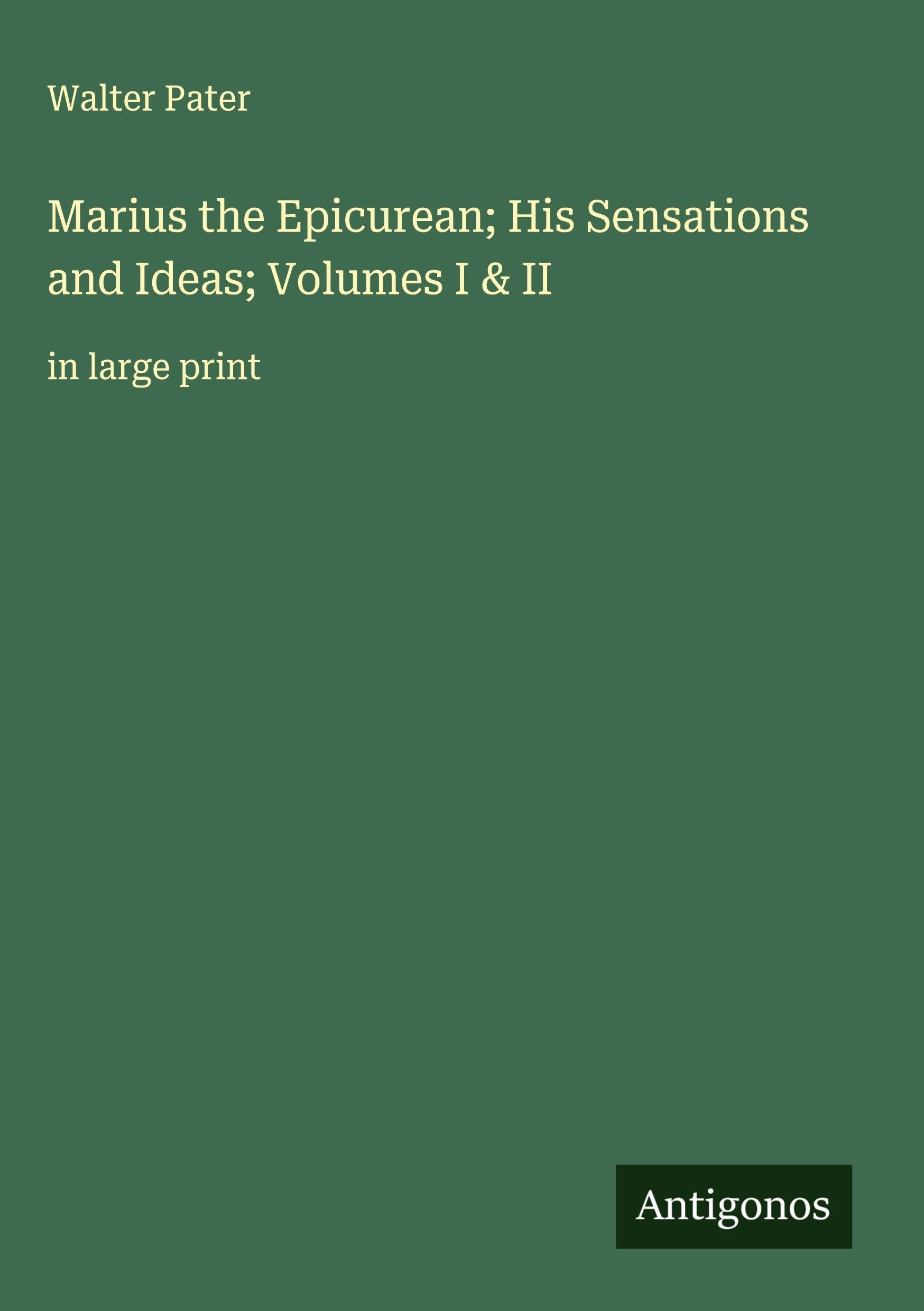 Marius the Epicurean; His Sensations and Ideas; Volumes I & II Classics