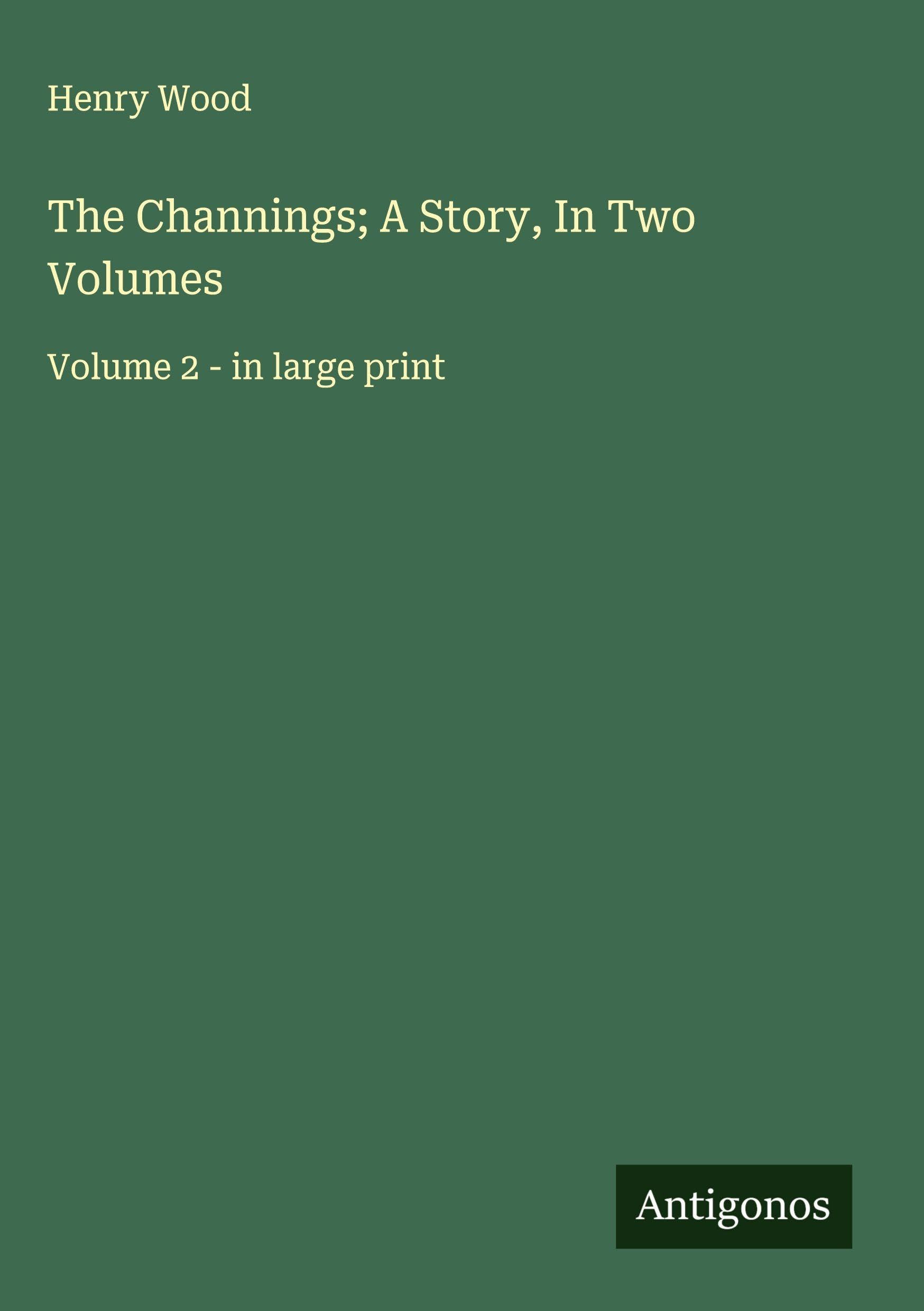 The Channings; A Story, In Two Volumes Classics