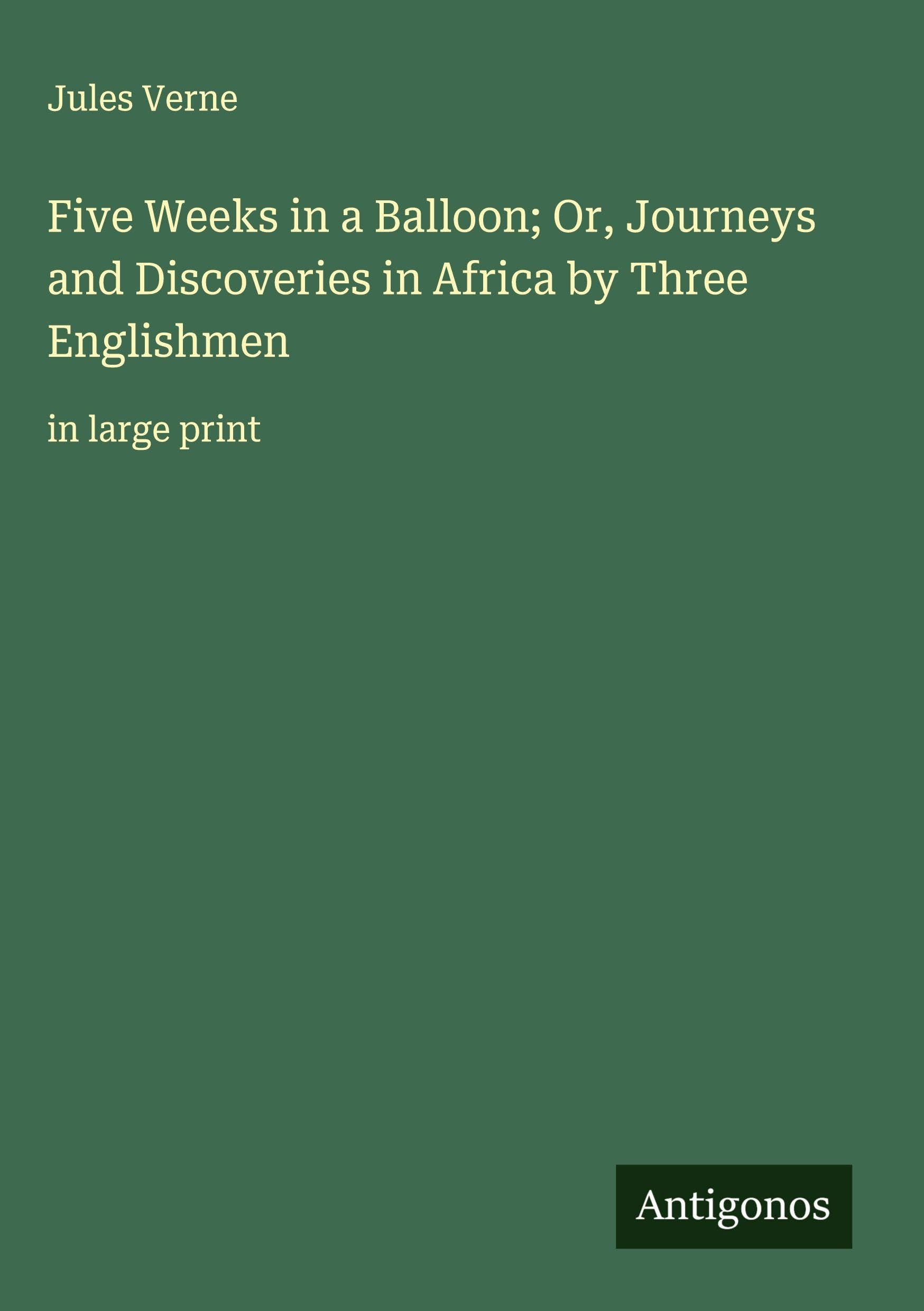 Five Weeks in a Balloon; Or, Journeys and Discoveries in Africa by Three Englishmen Classics