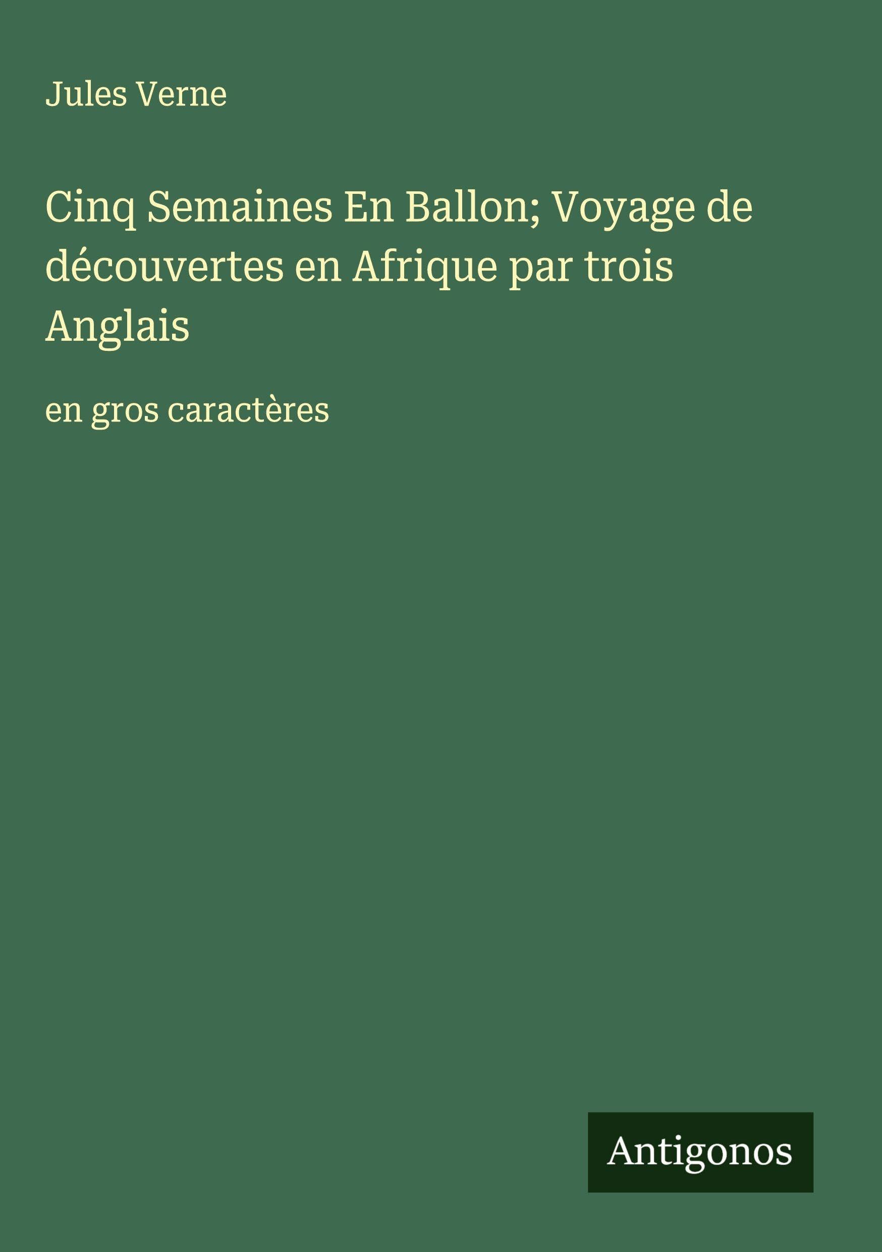 Cinq Semaines En Ballon; Voyage de découvertes en Afrique par trois Anglais: en gros caractères Classics