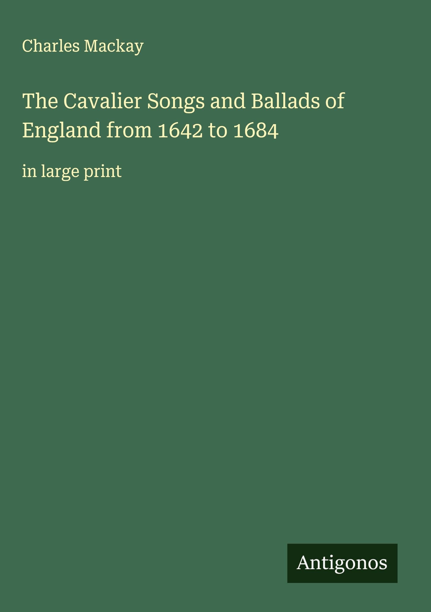 The Cavalier Songs and Ballads of England from 1642 to 1684 Classics