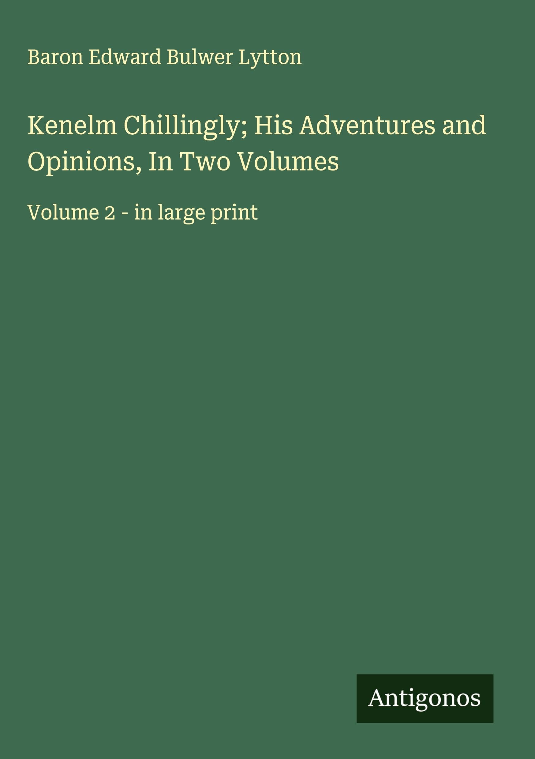 Kenelm Chillingly; His Adventures and Opinions, In Two Volumes Classics