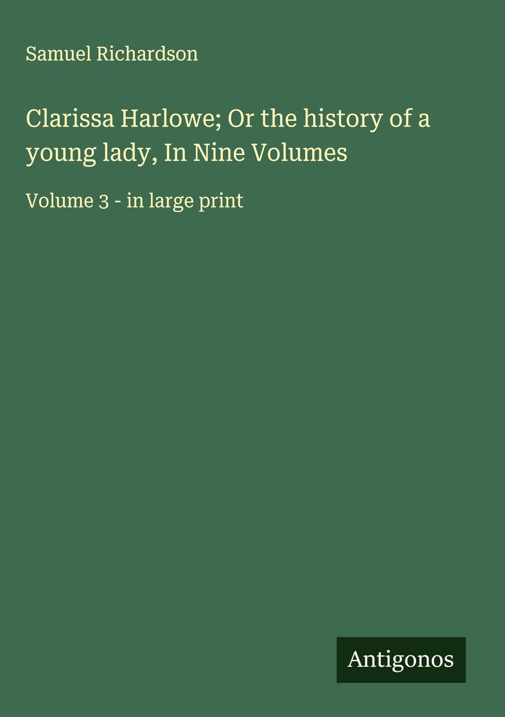 Clarissa Harlowe; Or the history of a young lady, In Nine Volumes Classics