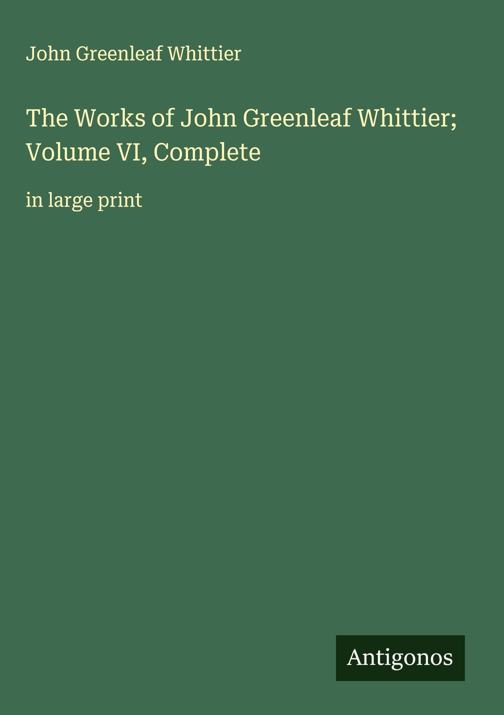 The Works of John Greenleaf Whittier; Volume VI, Complete Classics