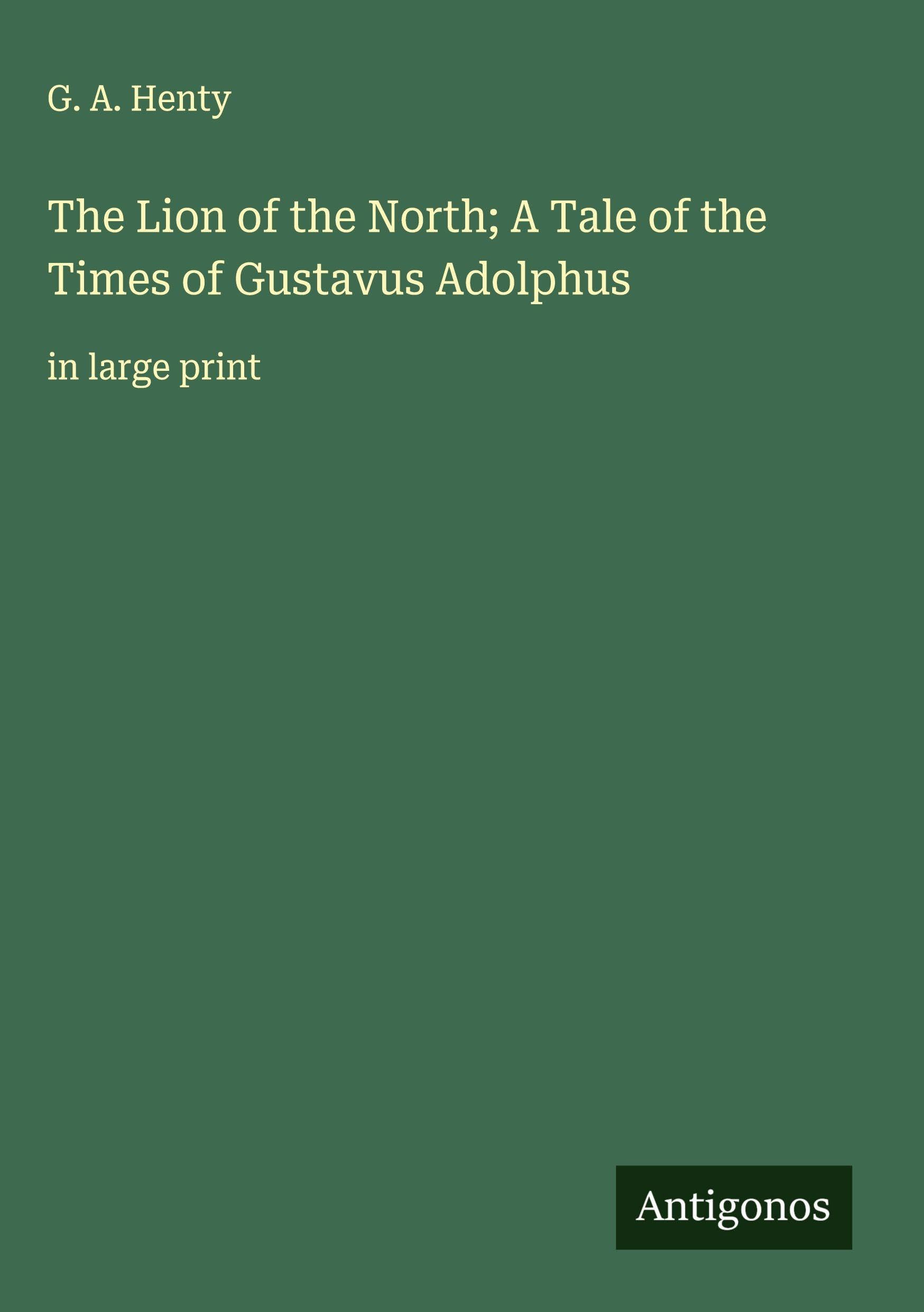 The Lion of the North; A Tale of the Times of Gustavus Adolphus Classics