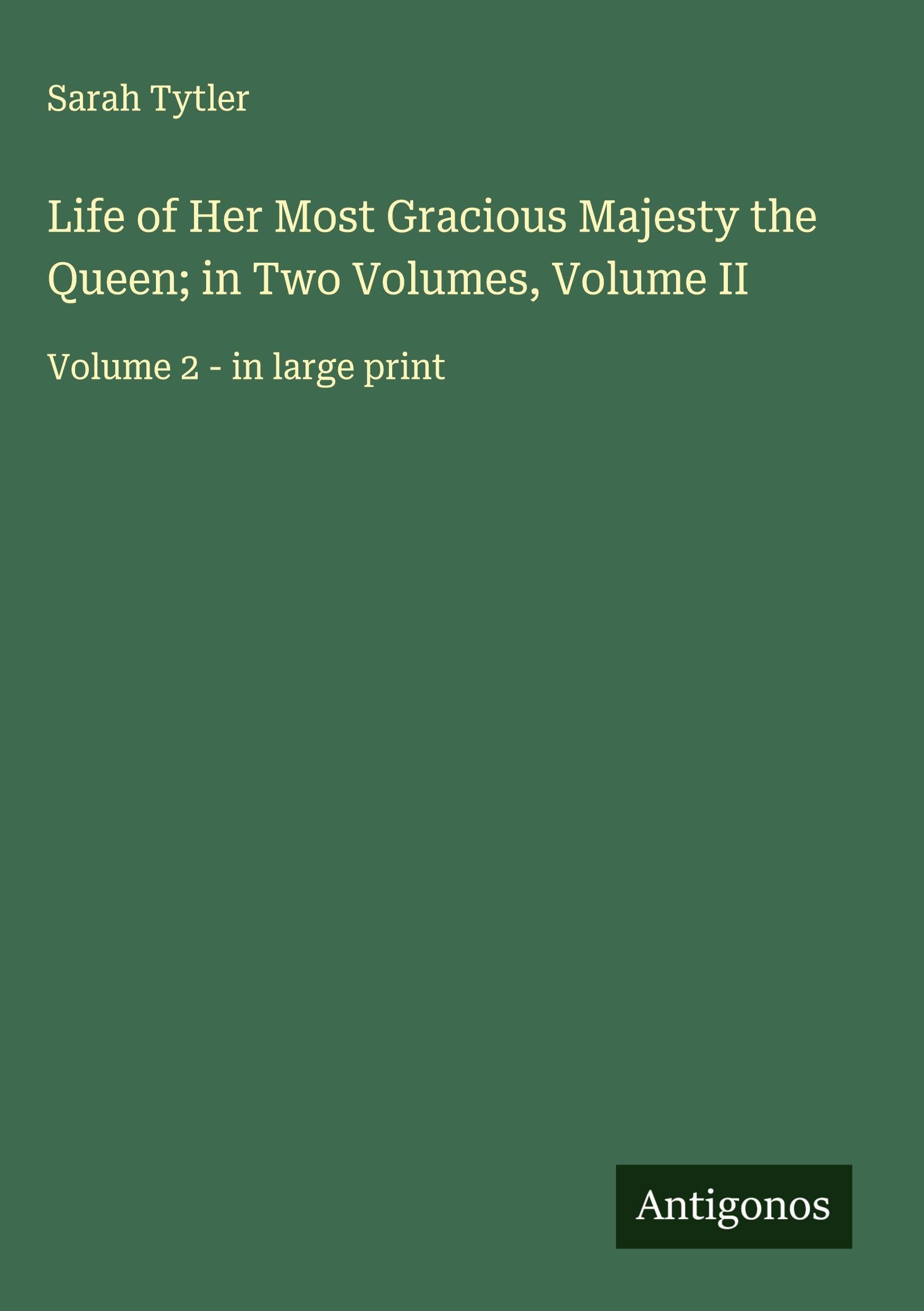 Life of Her Most Gracious Majesty the Queen; in Two Volumes, Volume II Classics