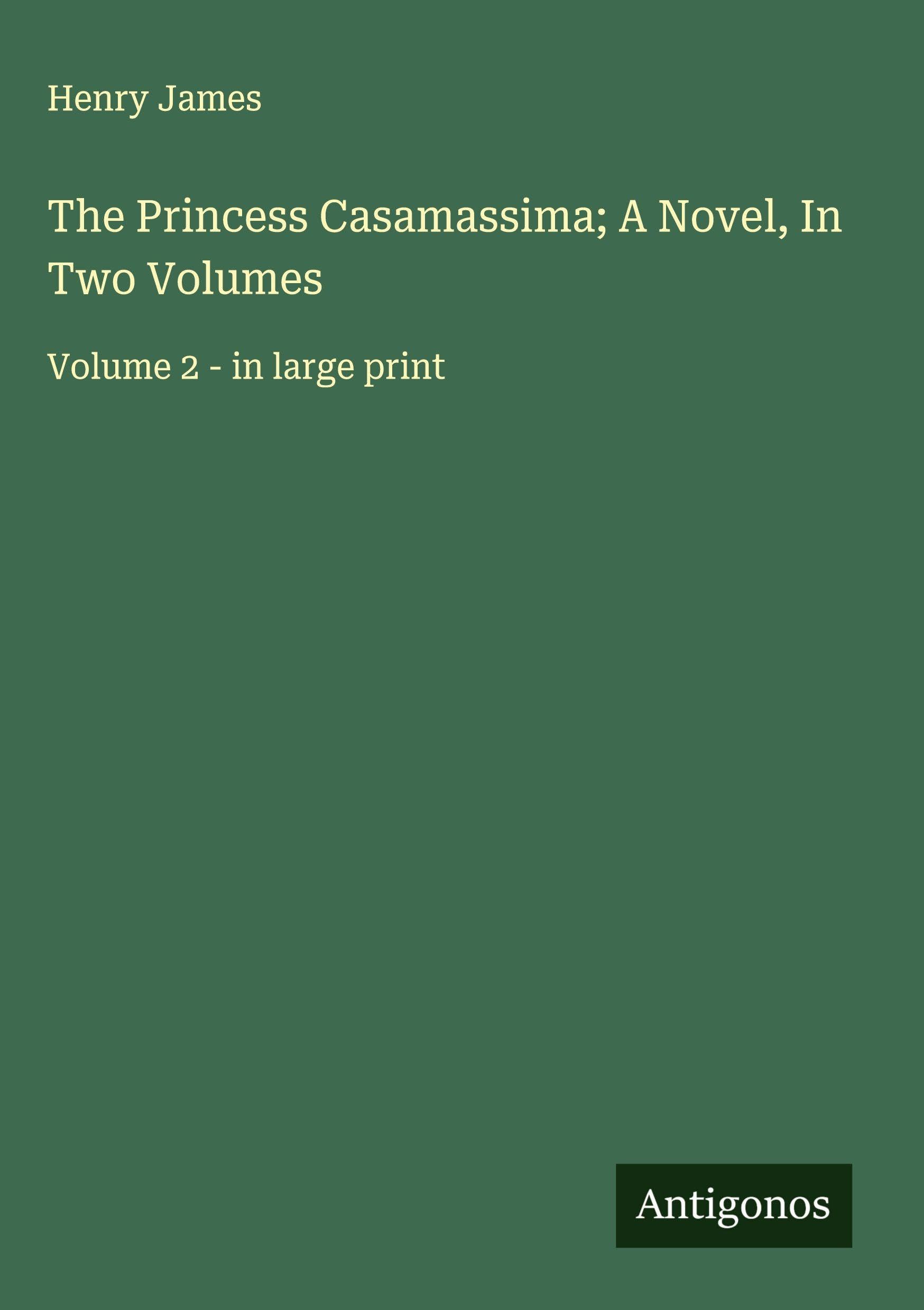 The Princess Casamassima; A Novel, In Two Volumes Classics