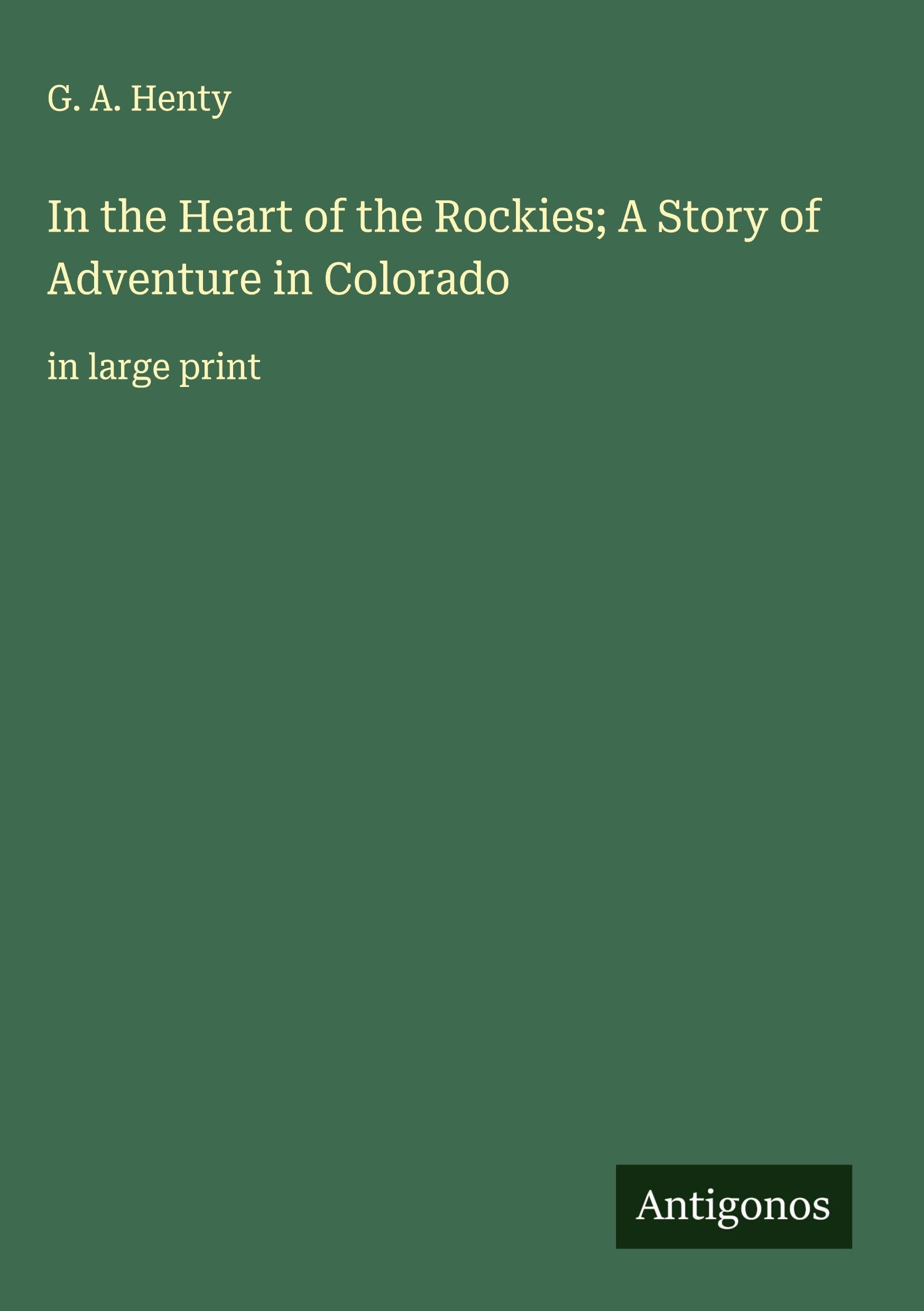 In the Heart of the Rockies; A Story of Adventure in Colorado Classics