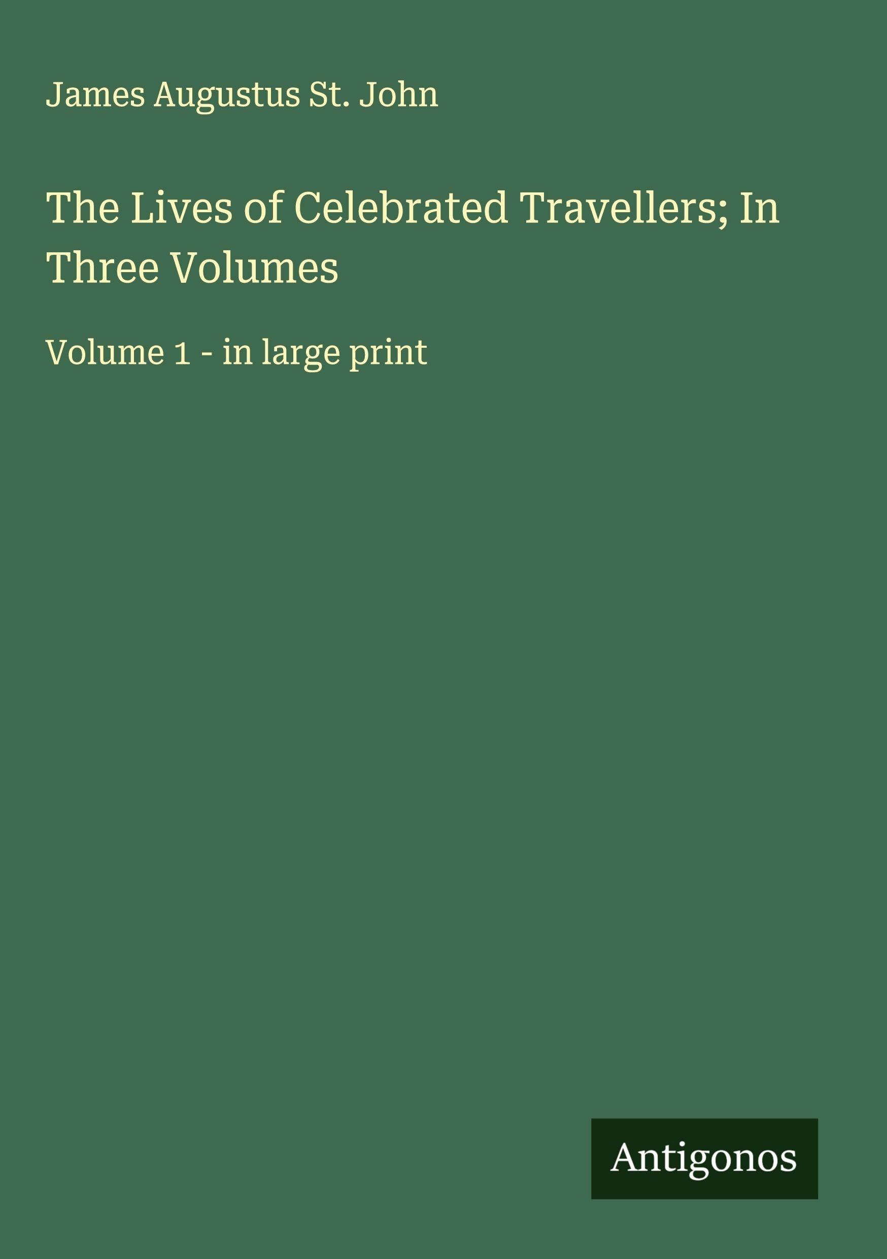 The Lives of Celebrated Travellers; In Three Volumes Classics