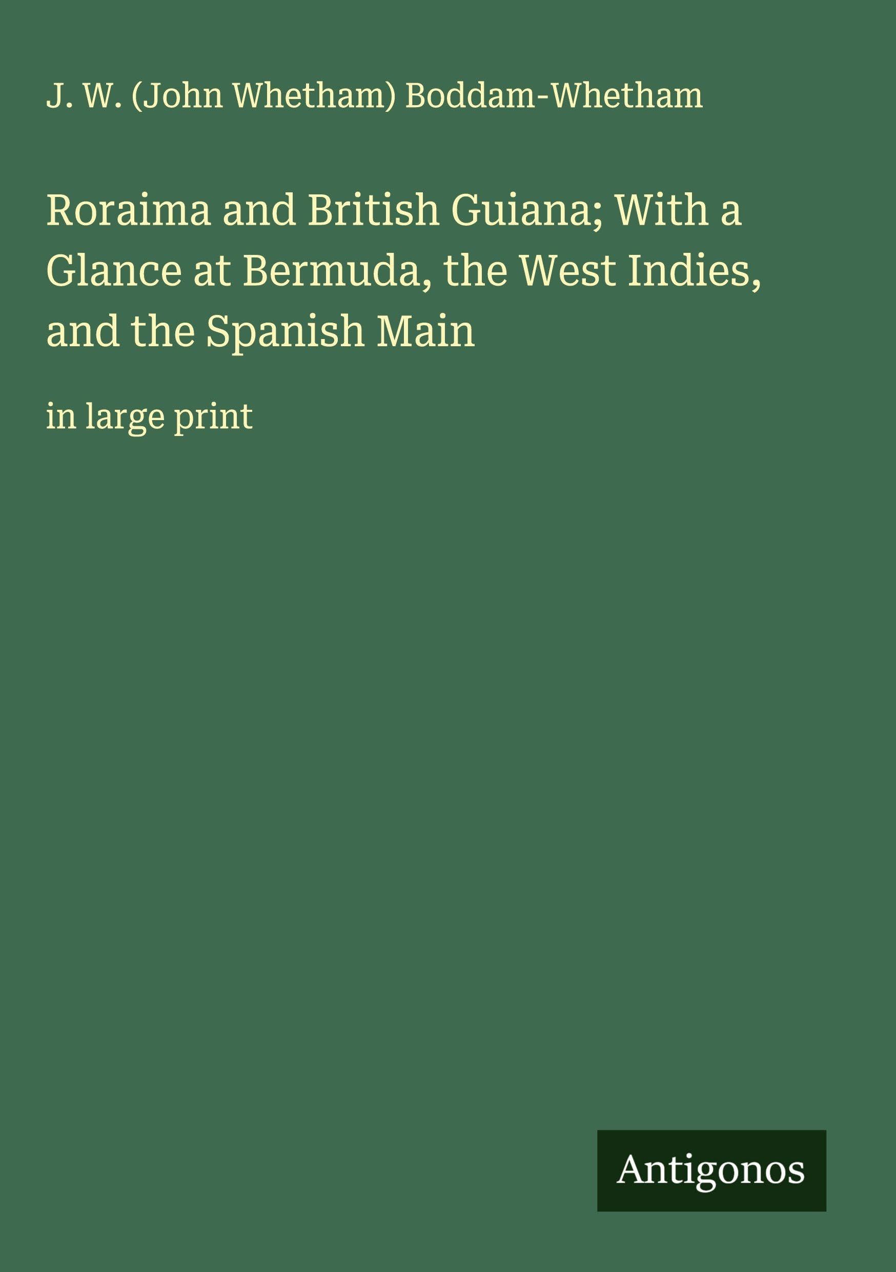 Roraima and British Guiana; With a Glance at Bermuda, the West Indies, and the Spanish Main Classics