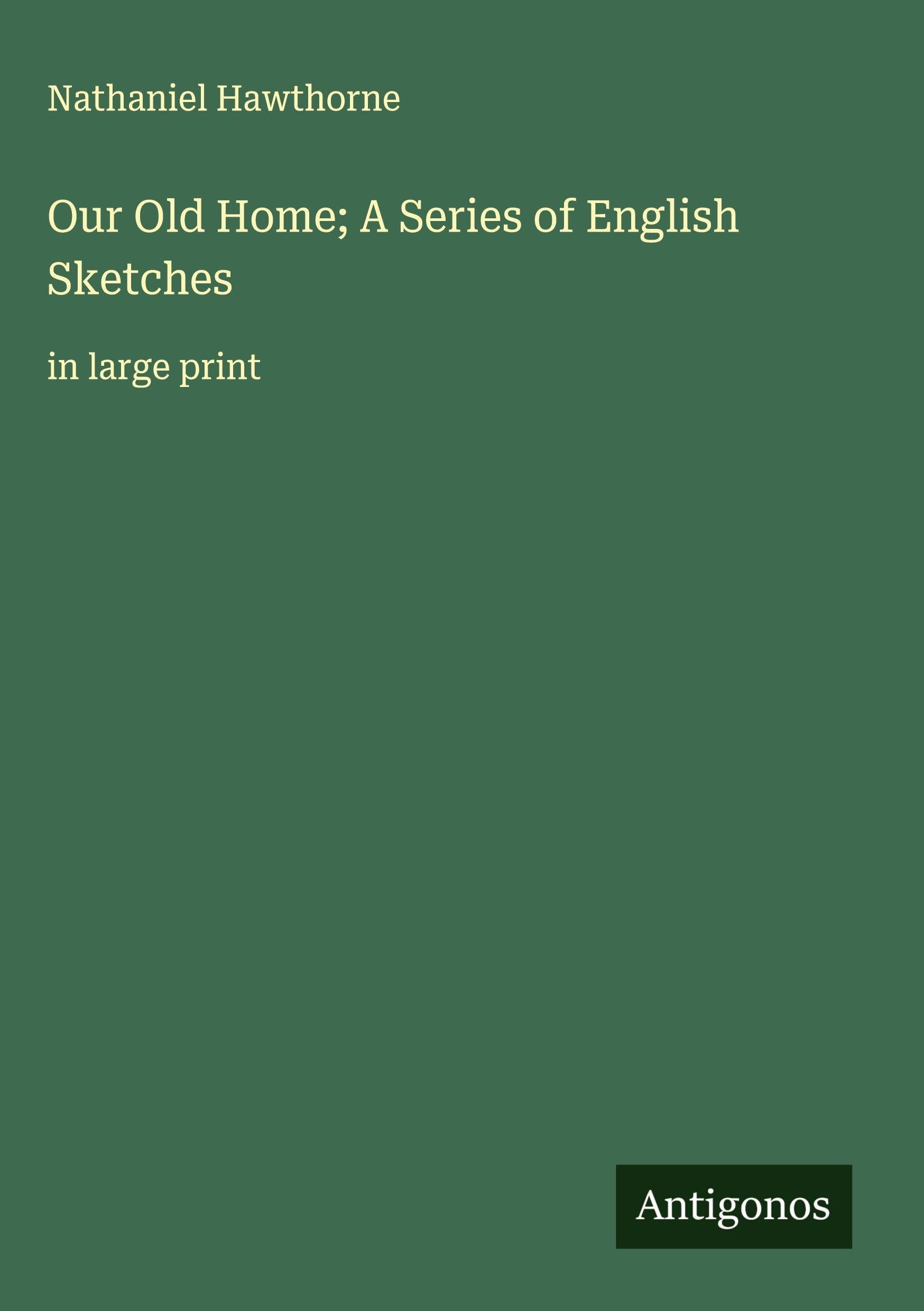 Our Old Home; A Series of English Sketches Classics