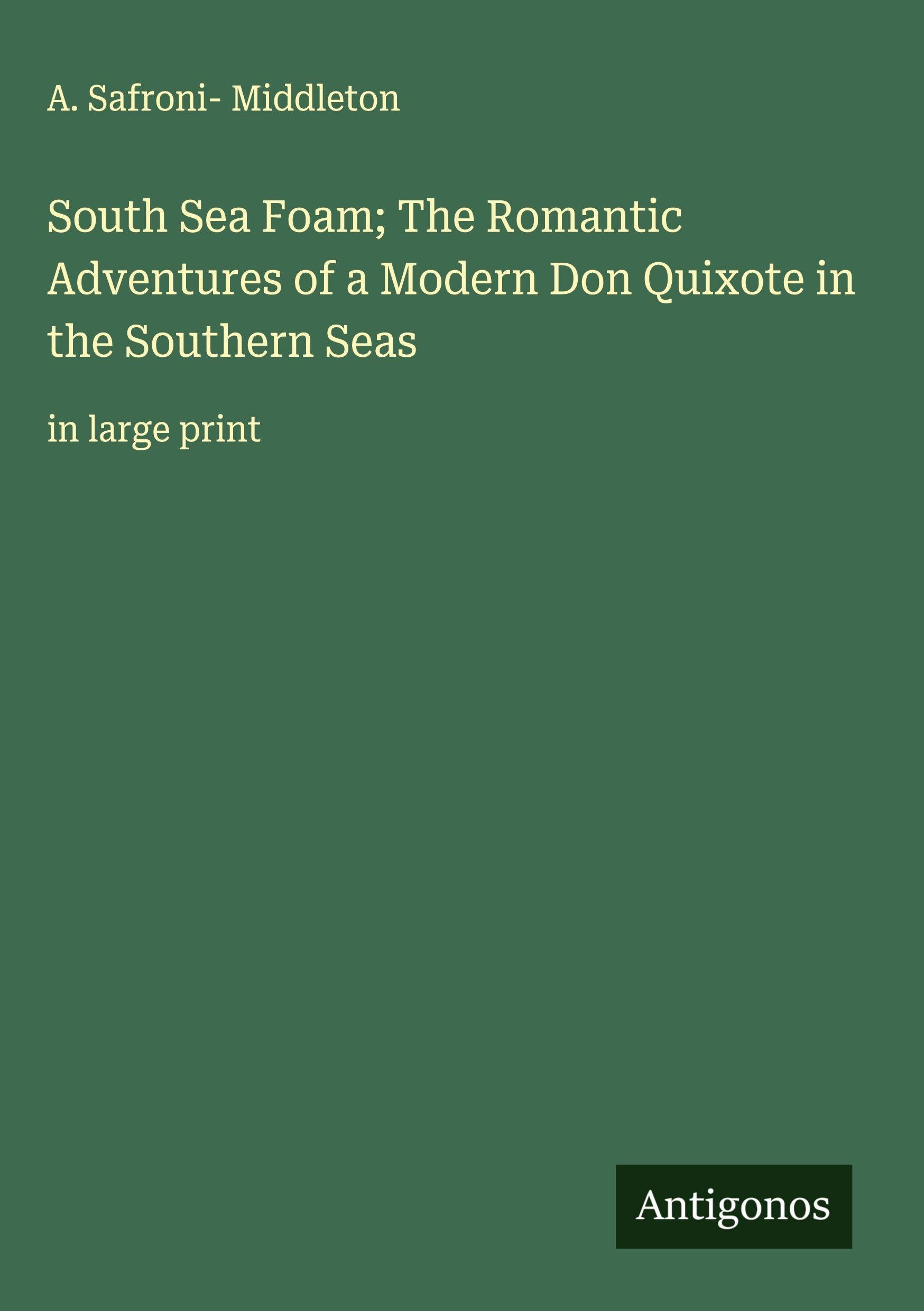 South Sea Foam; The Romantic Adventures of a Modern Don Quixote in the Southern Seas Classics