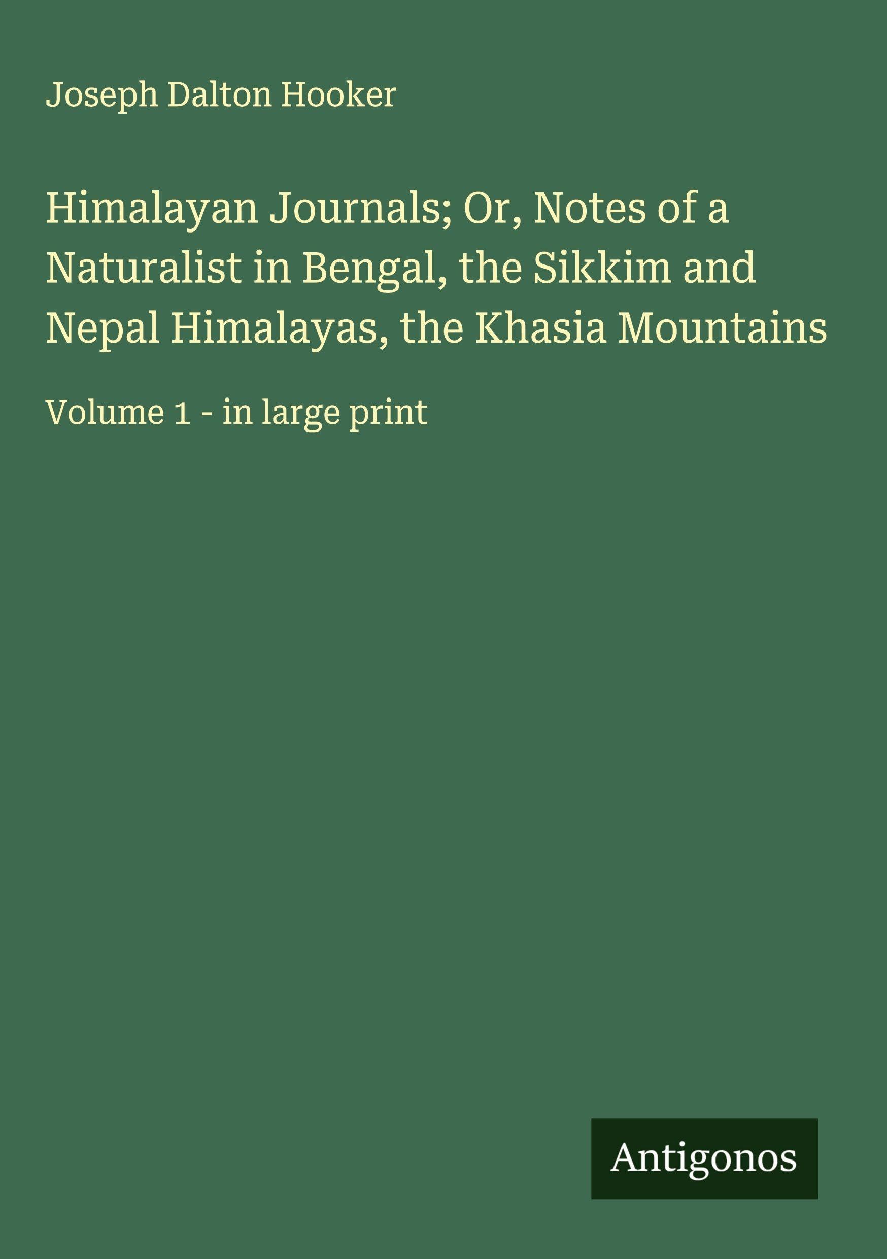 Himalayan Journals; Or, Notes of a Naturalist in Bengal, the Sikkim and Nepal Himalayas, the Khasia Mountains Classics