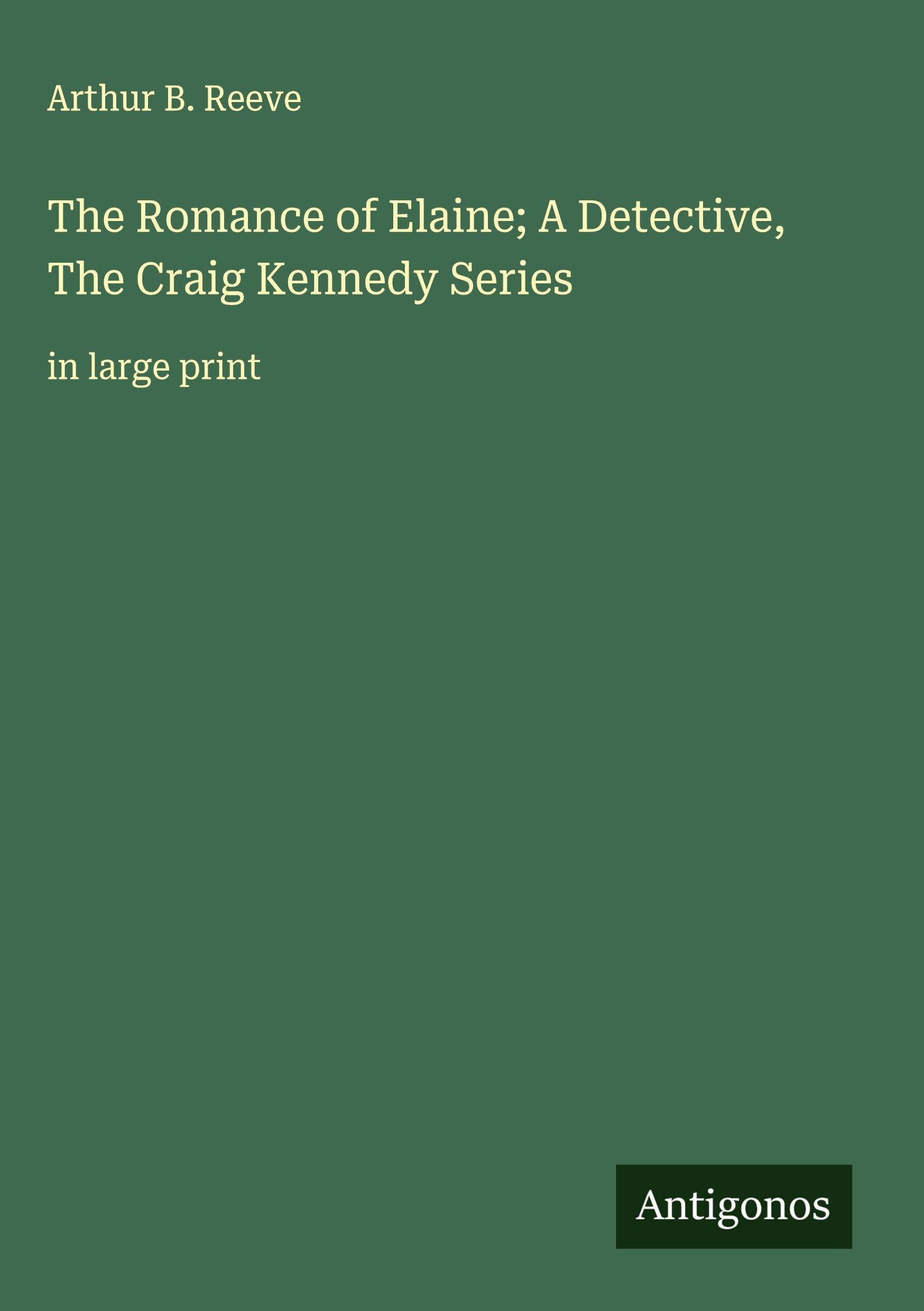 The Romance of Elaine; A Detective, The Craig Kennedy Series Classics