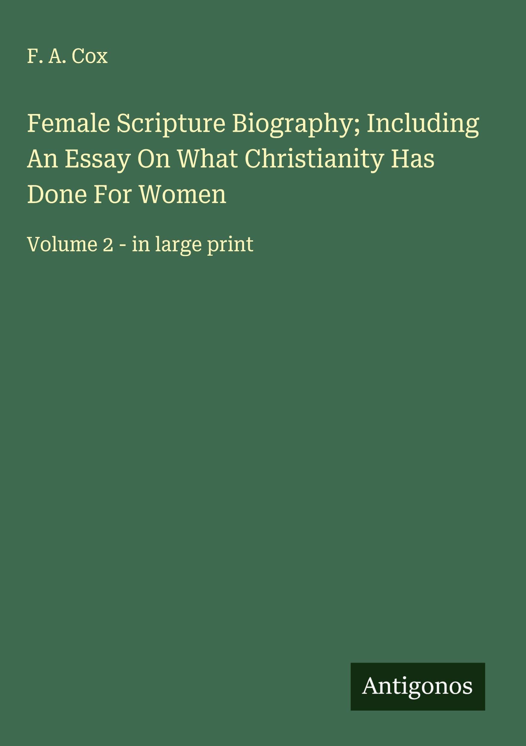 Female Scripture Biography; Including An Essay On What Christianity Has Done For Women Classics